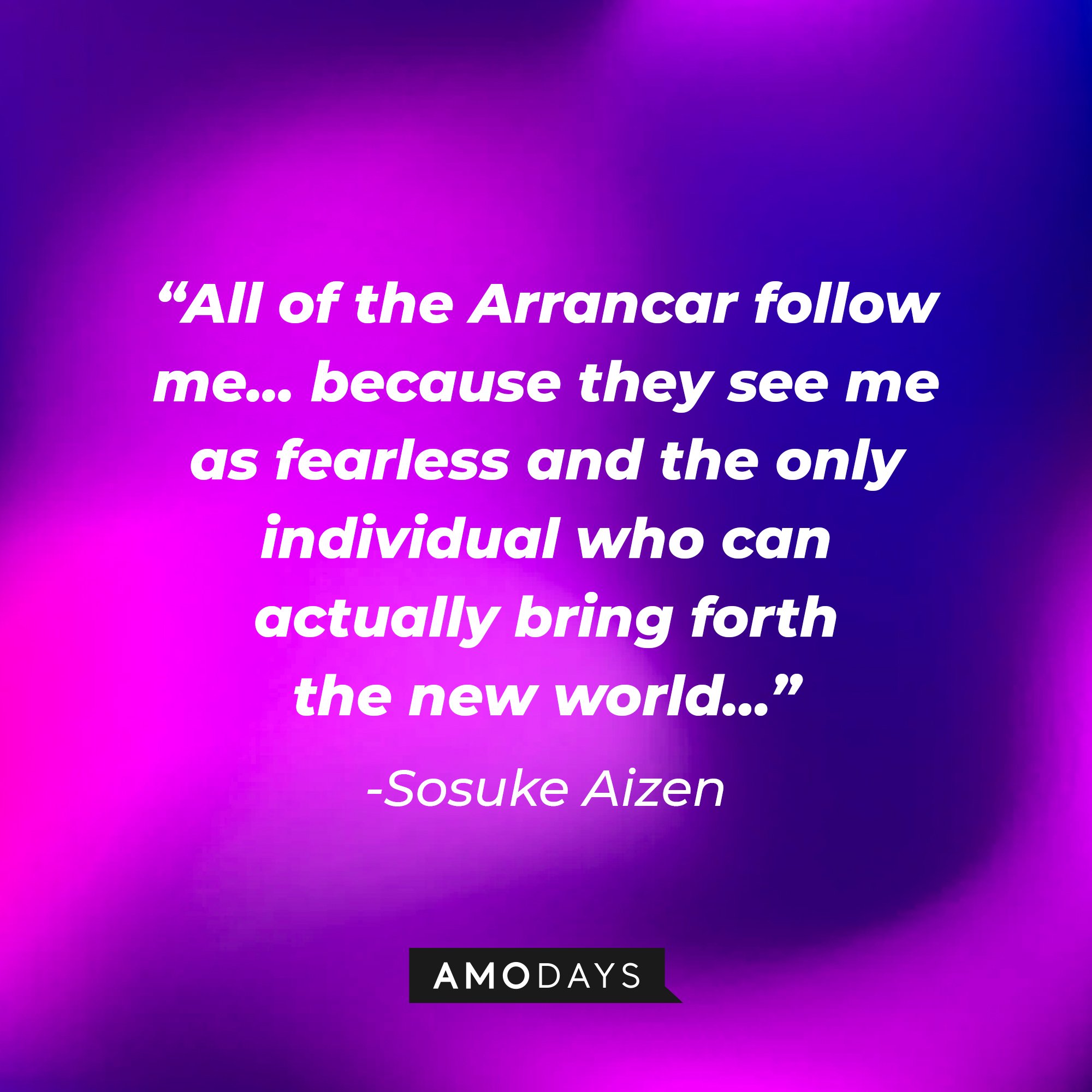 Sosuke Aizen's quote: "All of the Arrancar follow me... because they see me as fearless and the only individual who can actually bring forth the new world…" | Image: AmoDays