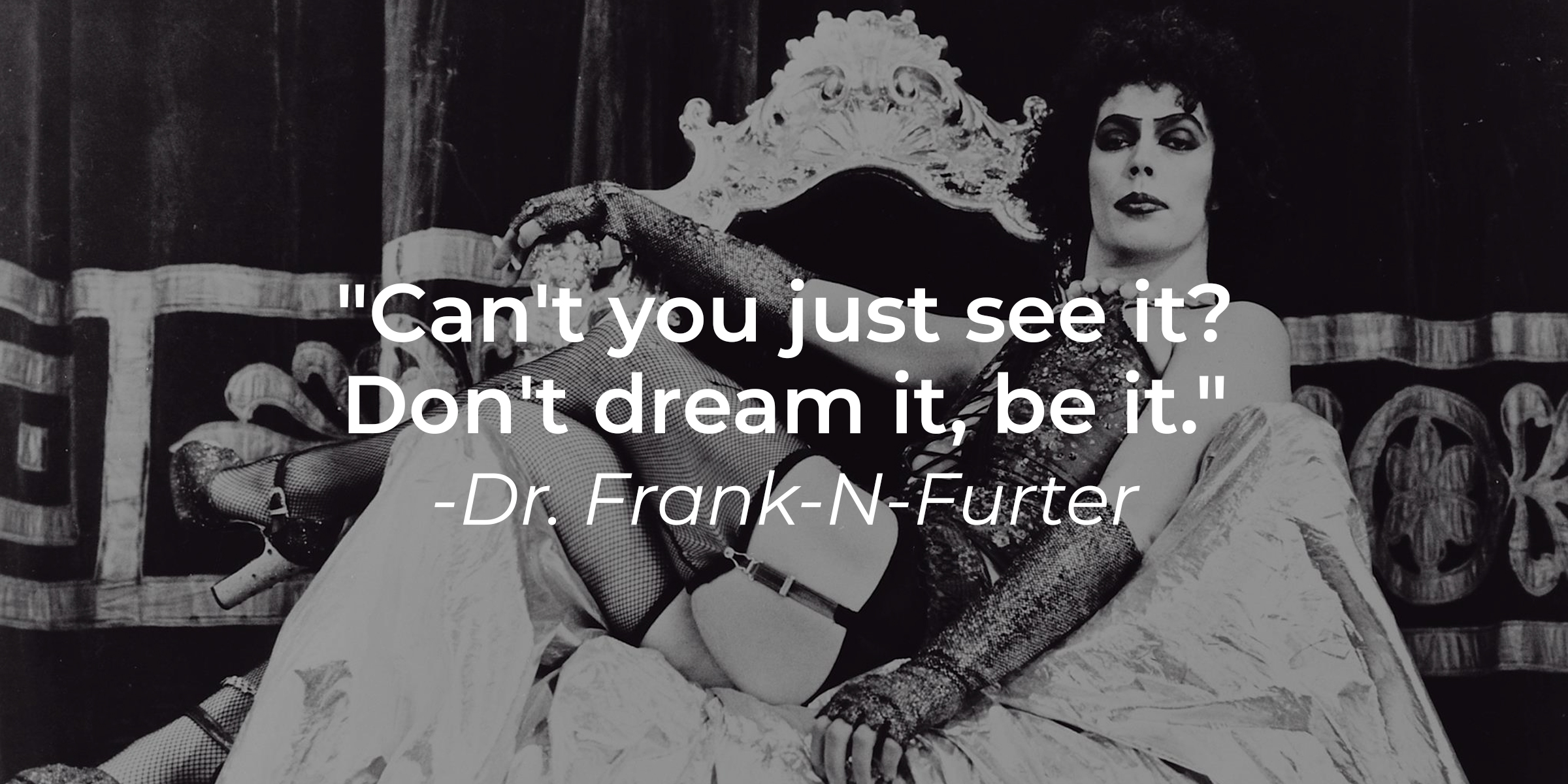 Dr. Frank-N-Furter's quote: "Can't you just see it? Don't dream it, be it." | Source: Facebook/TheRockyHorrorPictureShowOfficial
