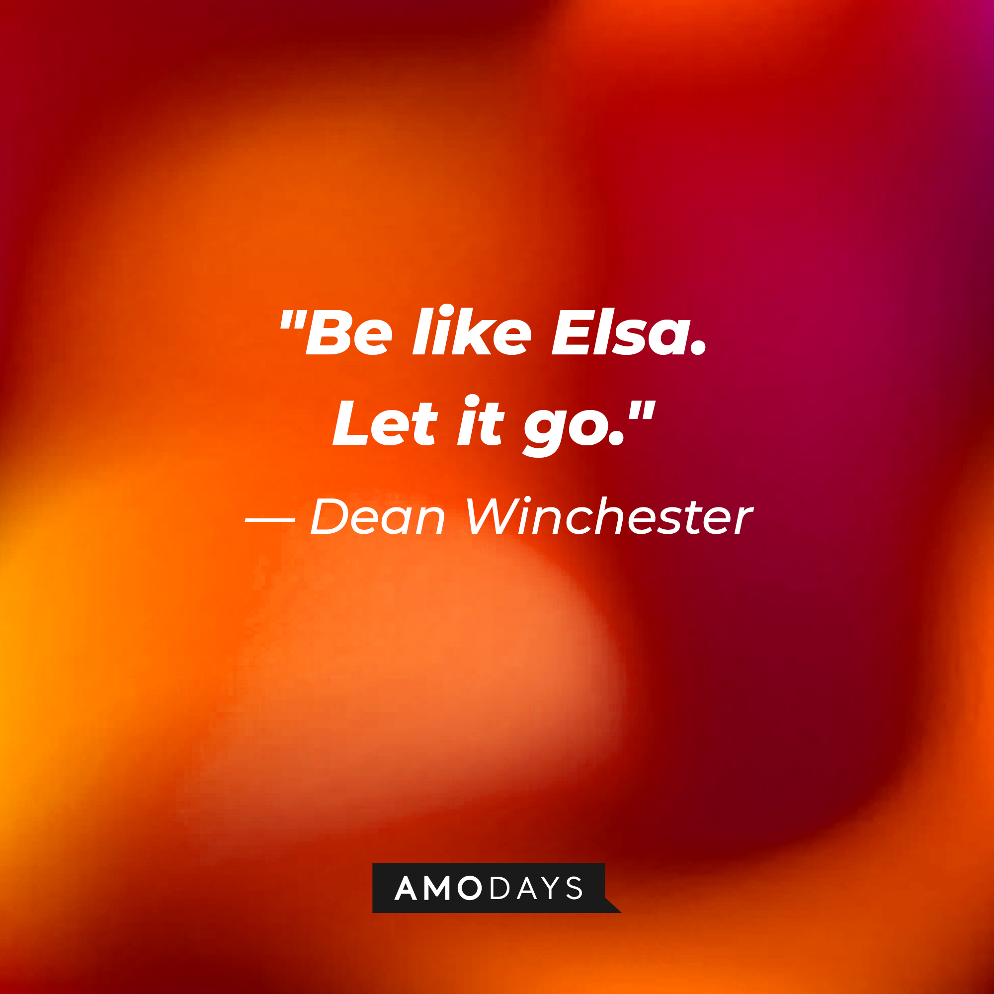 Dean Winchester's quote, "Be like Elsa. Let it go." | Source: Amodays