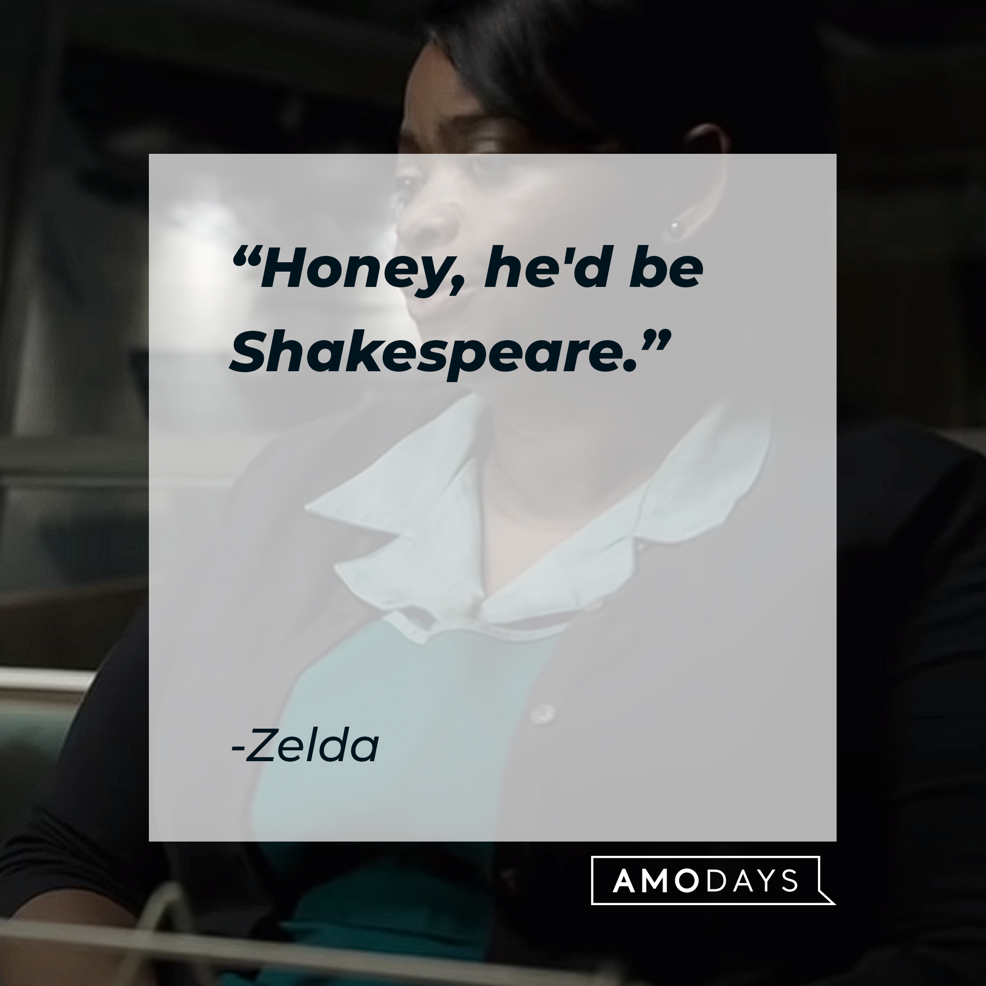 Zelda's quote : “Honey, he'd be Shakespeare.” | Source:youtube.com/searchlightpictures