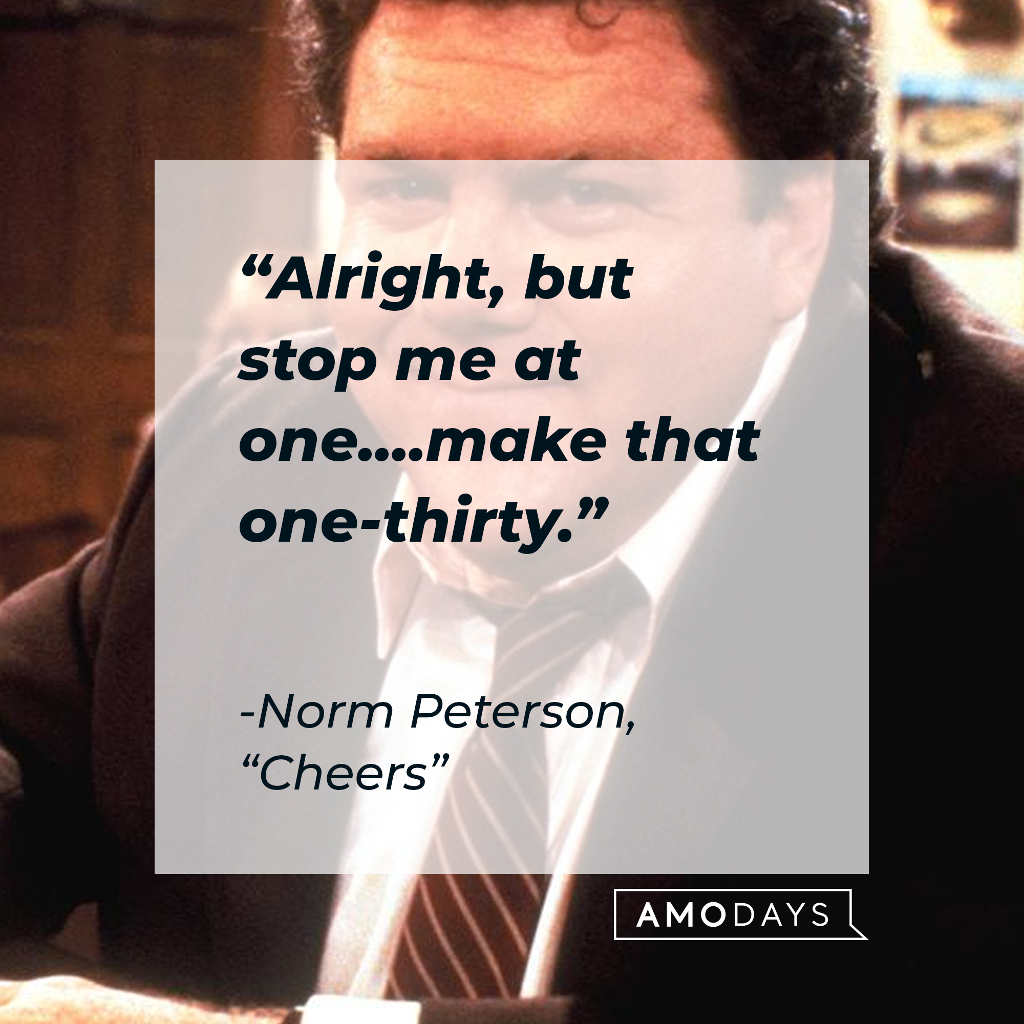 Norm Peterson with his quote: "Alright, but stop me at one....make that one-thirty." | Source: Facebook.com/Cheers