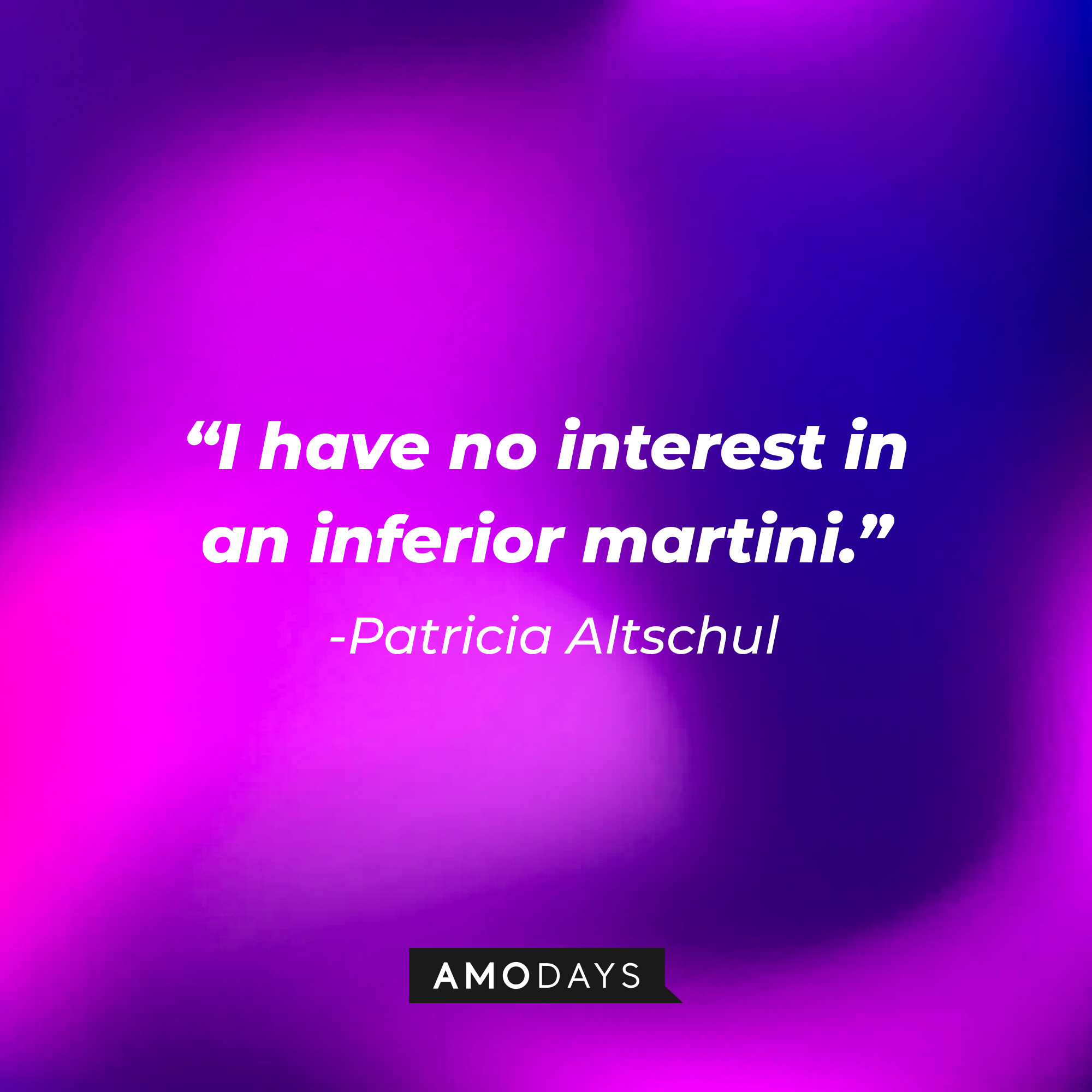 Patricia Altschul's quote: "I have no interest in an inferior martini." | Source: AmoDays