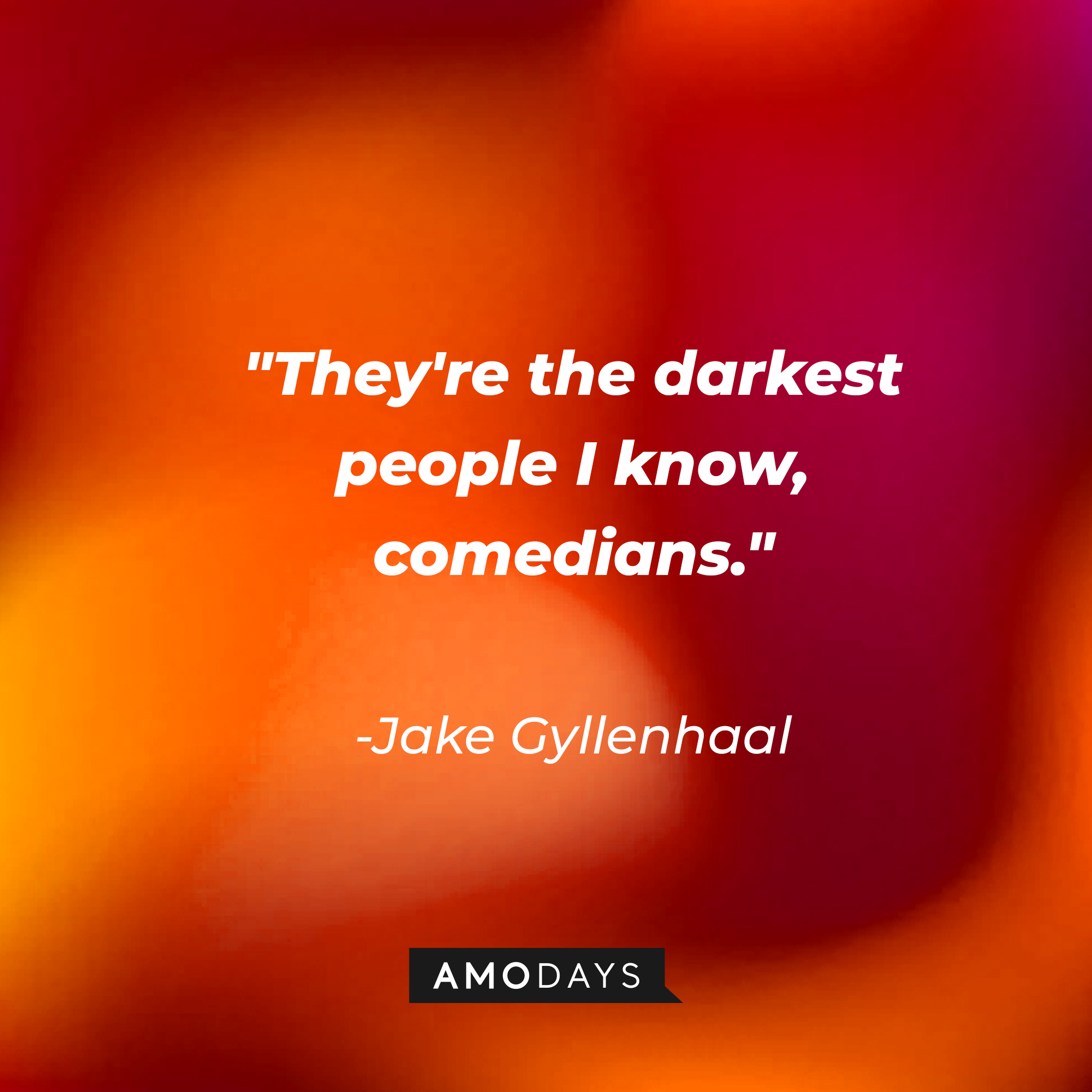 Jake Gyllenhaal's quote: "They're the darkest people I know, comedians." | Source: AmoDays