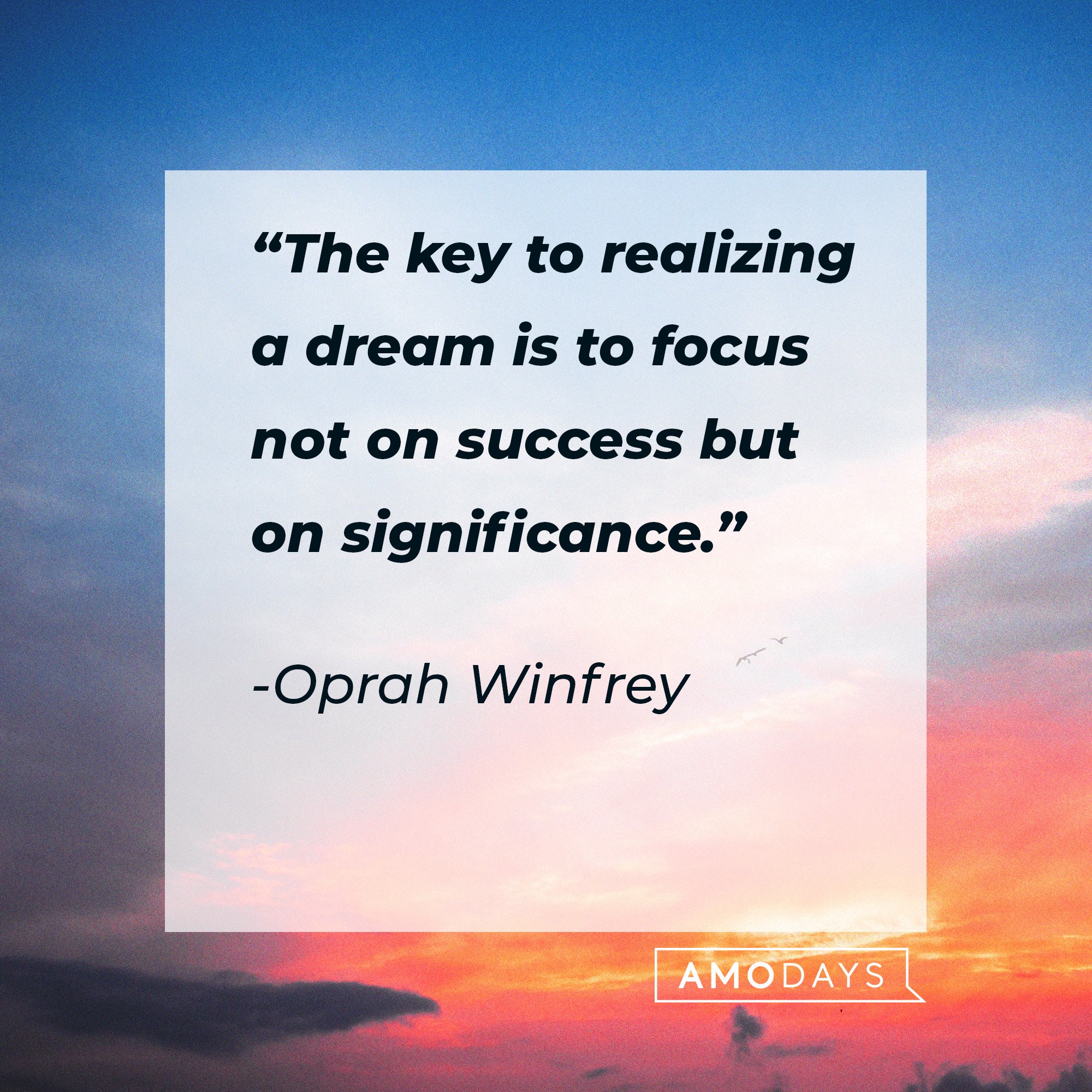 Oprah Winfrey's quote: “The key to realizing a dream is to focus not on success but on significance.” | Image: AmoDays