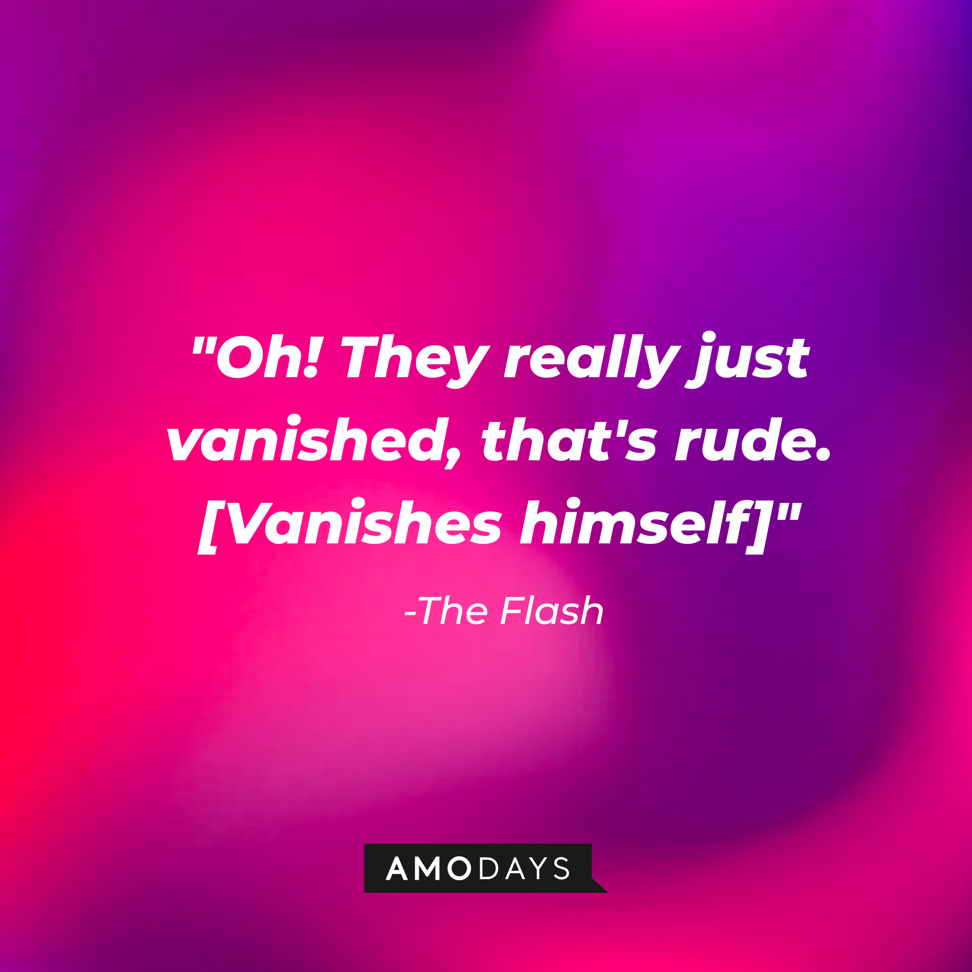 The Flash's quote, "Oh! They really just vanished, that's rude. [Vanishes himself]" | Source: AmoDays