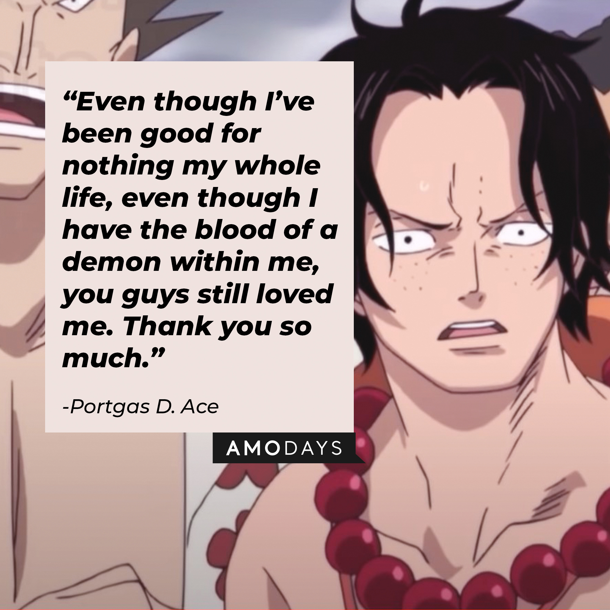 ]A picture of Portgas D. Ace’s with a quote by him: “Even though I’ve been good for nothing my whole life, even though I have the blood of a demon within me, you guys still loved me. Thank you so much.” | Source: facebook.com/onepieceofficial