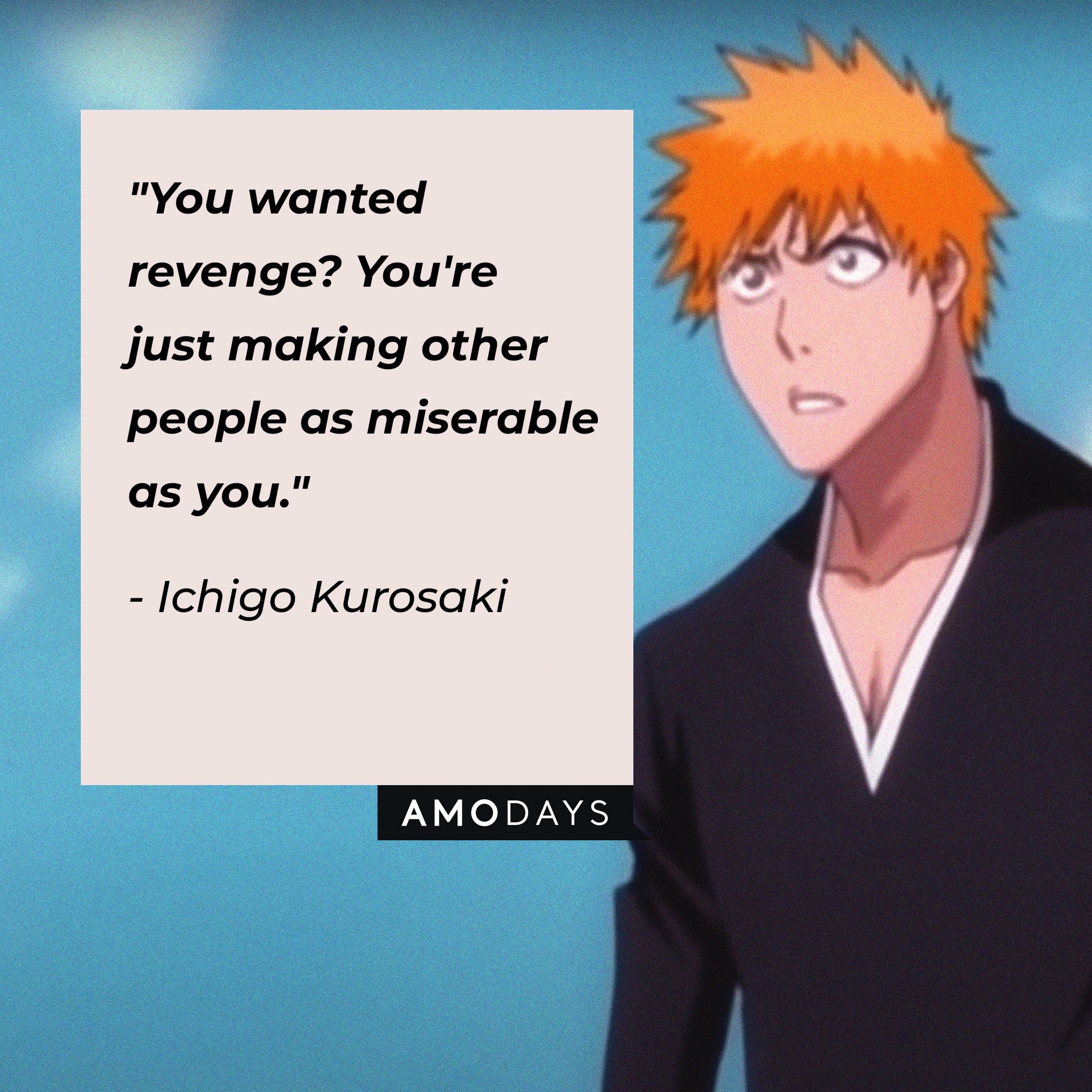 Ichigo Kurosaki’s quote: "You wanted revenge? You're just making other people as miserable as you." | Image: AmoDays
