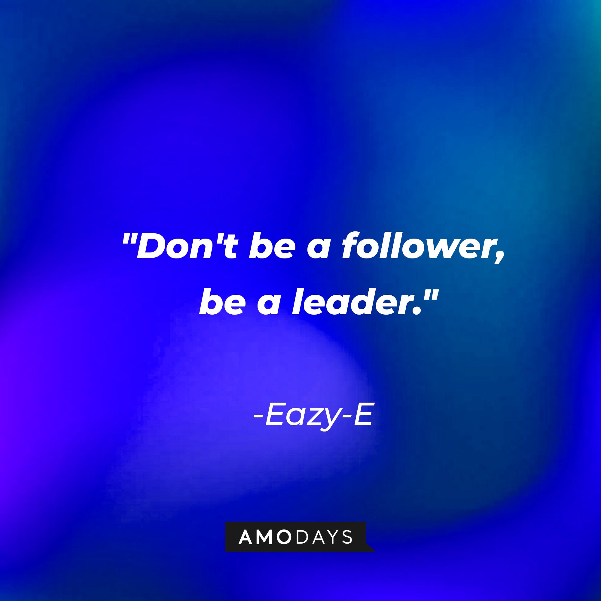 Eazy-E's quote: "Don't be a follower, be a leader." | Image: AmoDays