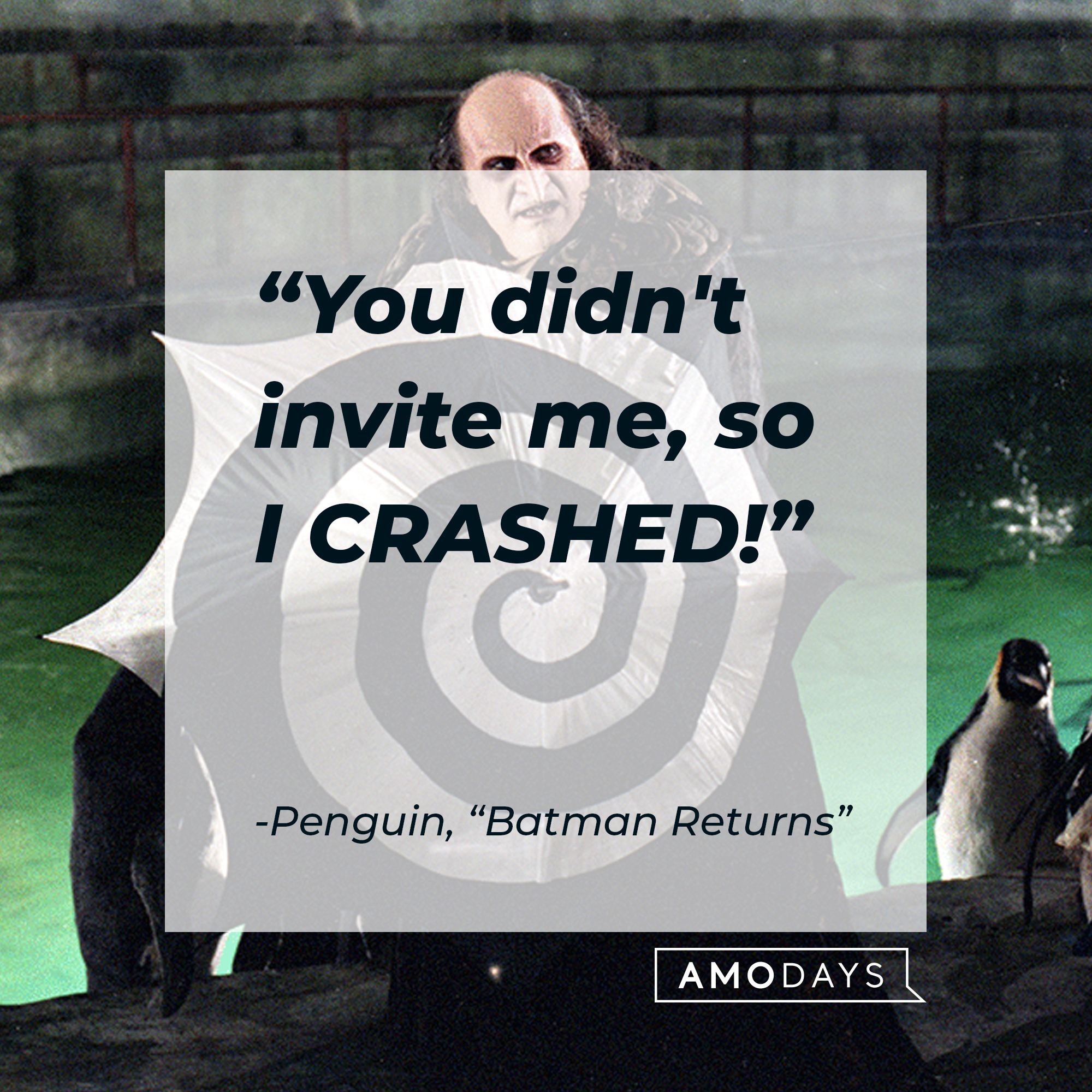 Penguin's quote from "Batman Returns" : "You didn't invite me, so I CRASHED!" | Source: facebook.com/BatmanReturnsFilm