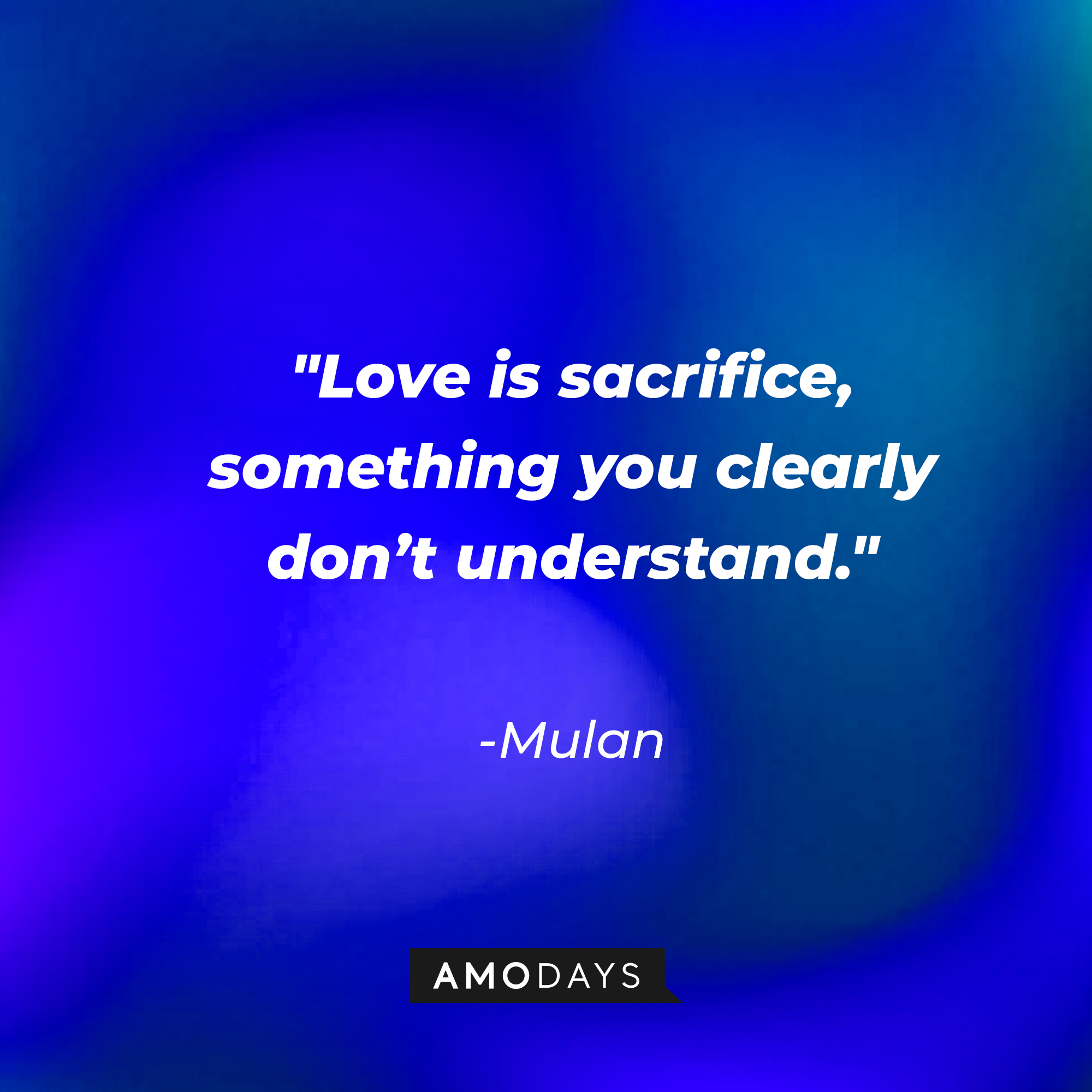 Mulan's quote: "'Love is sacrifice, something you clearly don't understand." | Source: Amodays