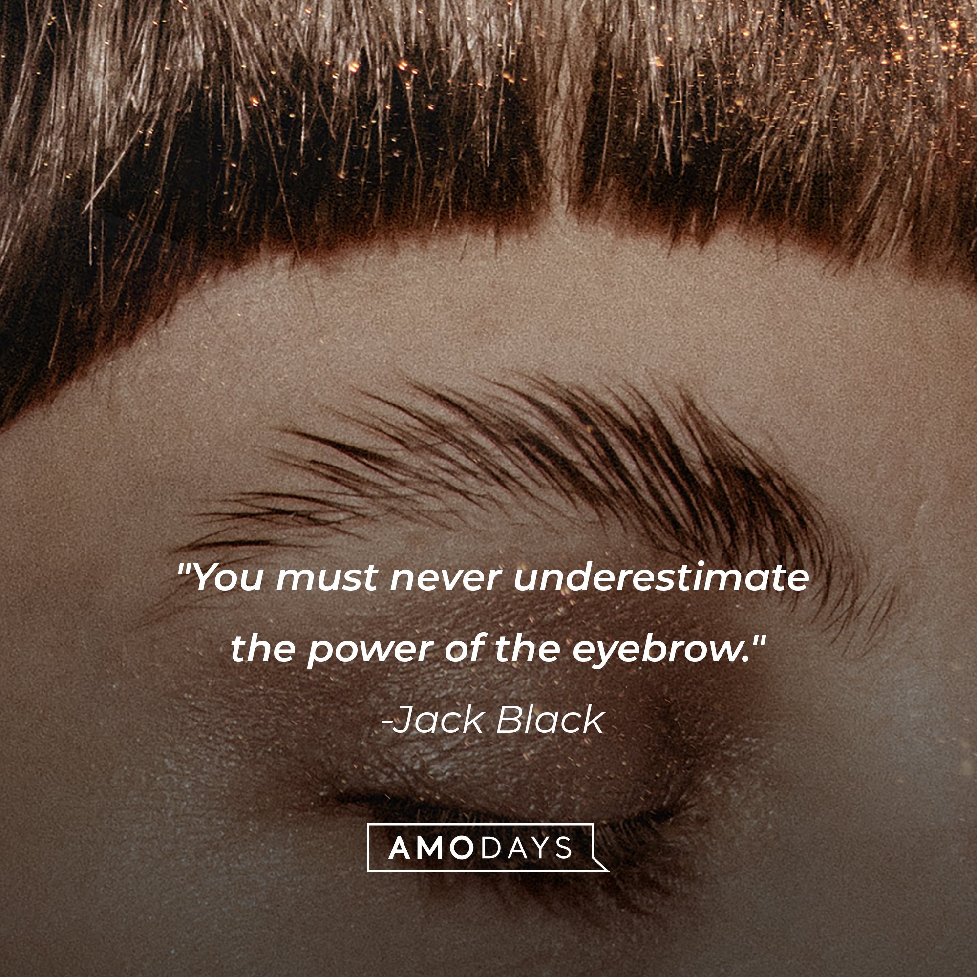 Jack Black’s quote: "You must never underestimate the power of the eyebrow." | Image: AmoDays
