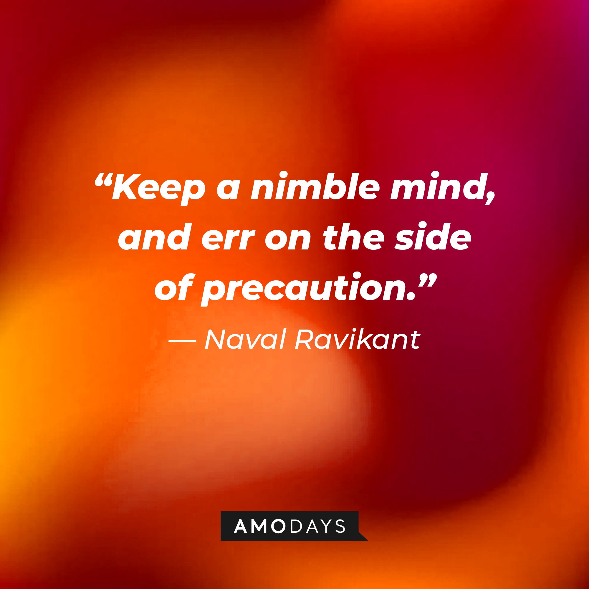  Naval Ravikant's quote: “Keep a nimble mind, and err on the side of precaution. | Image: AmoDays