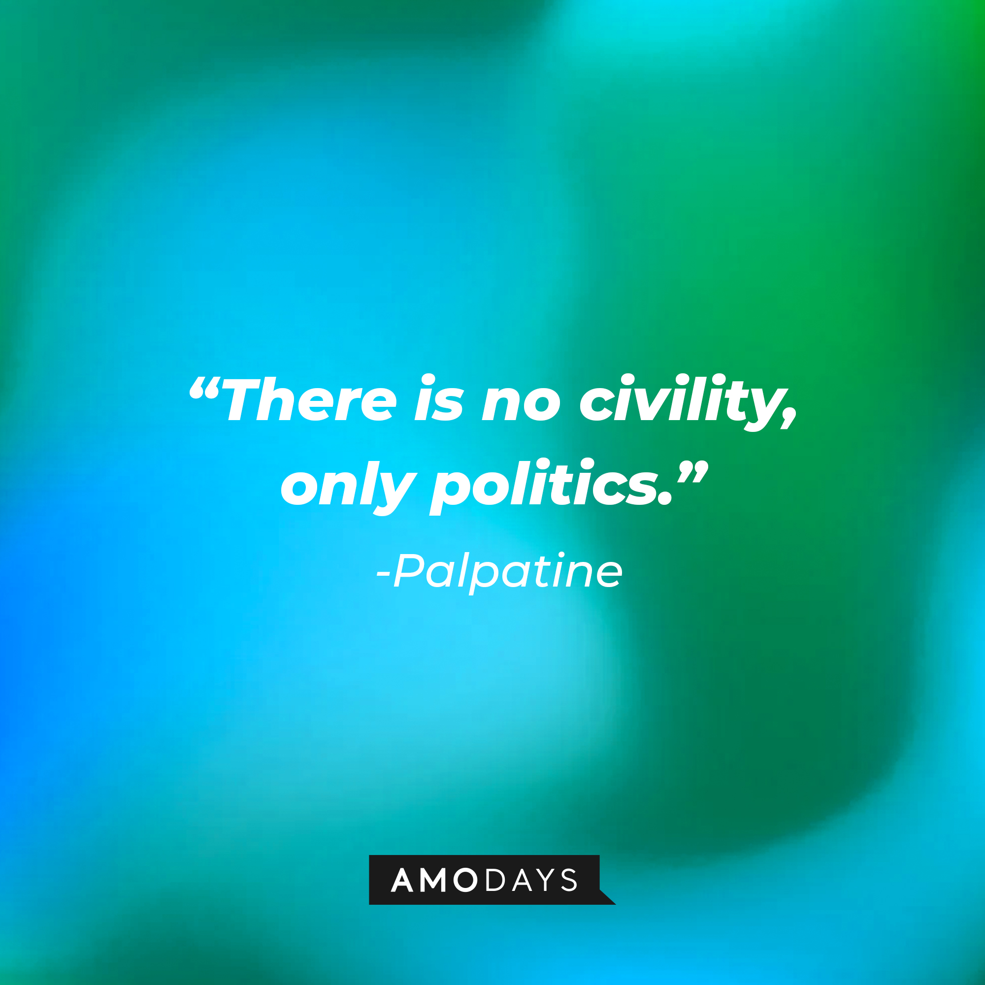 Palpatine’s quote: “There is no civility, only politics.” | Source: AmoDays