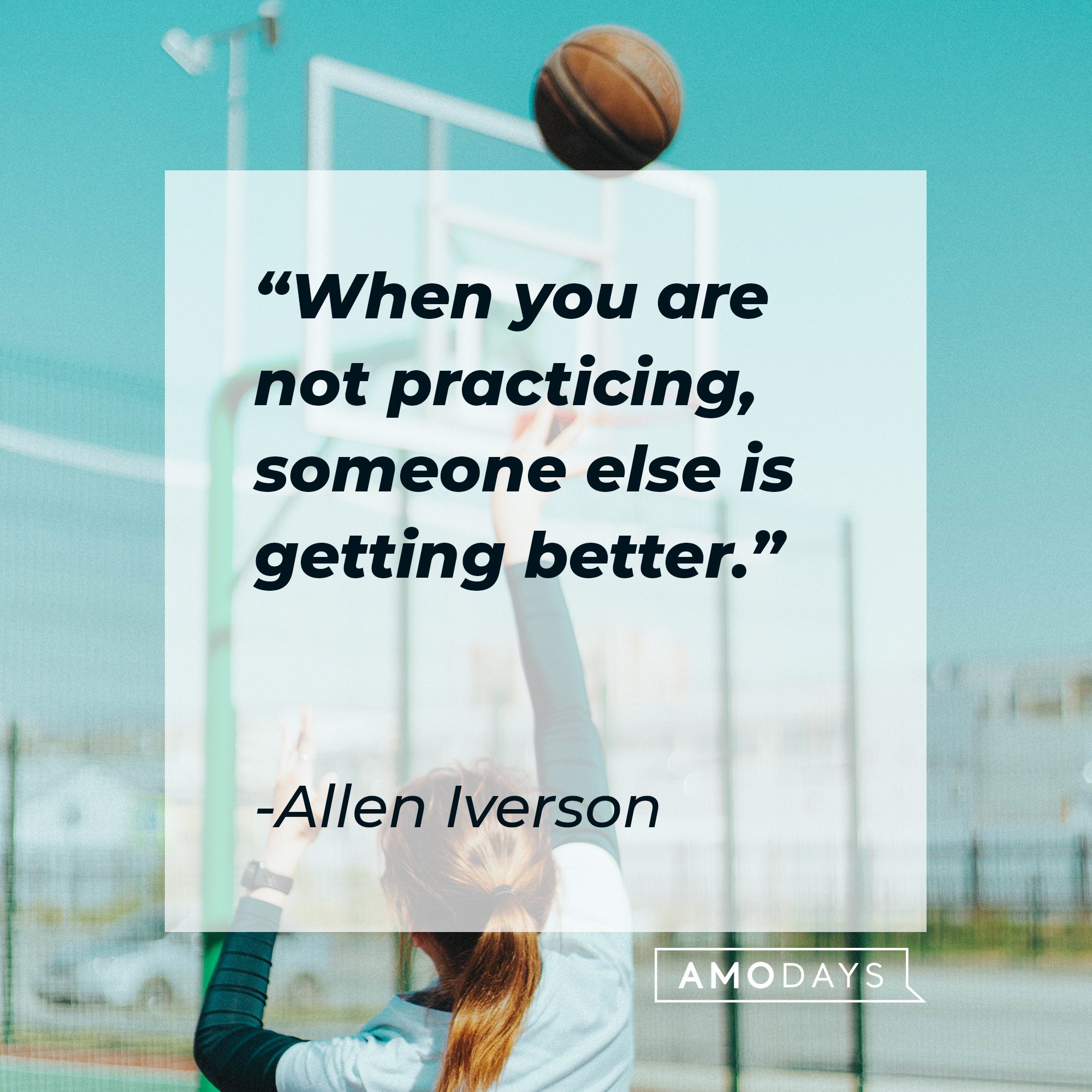 Allen Iverson's quote: "When you are not practicing, someone else is getting better." | Image: AmoDays