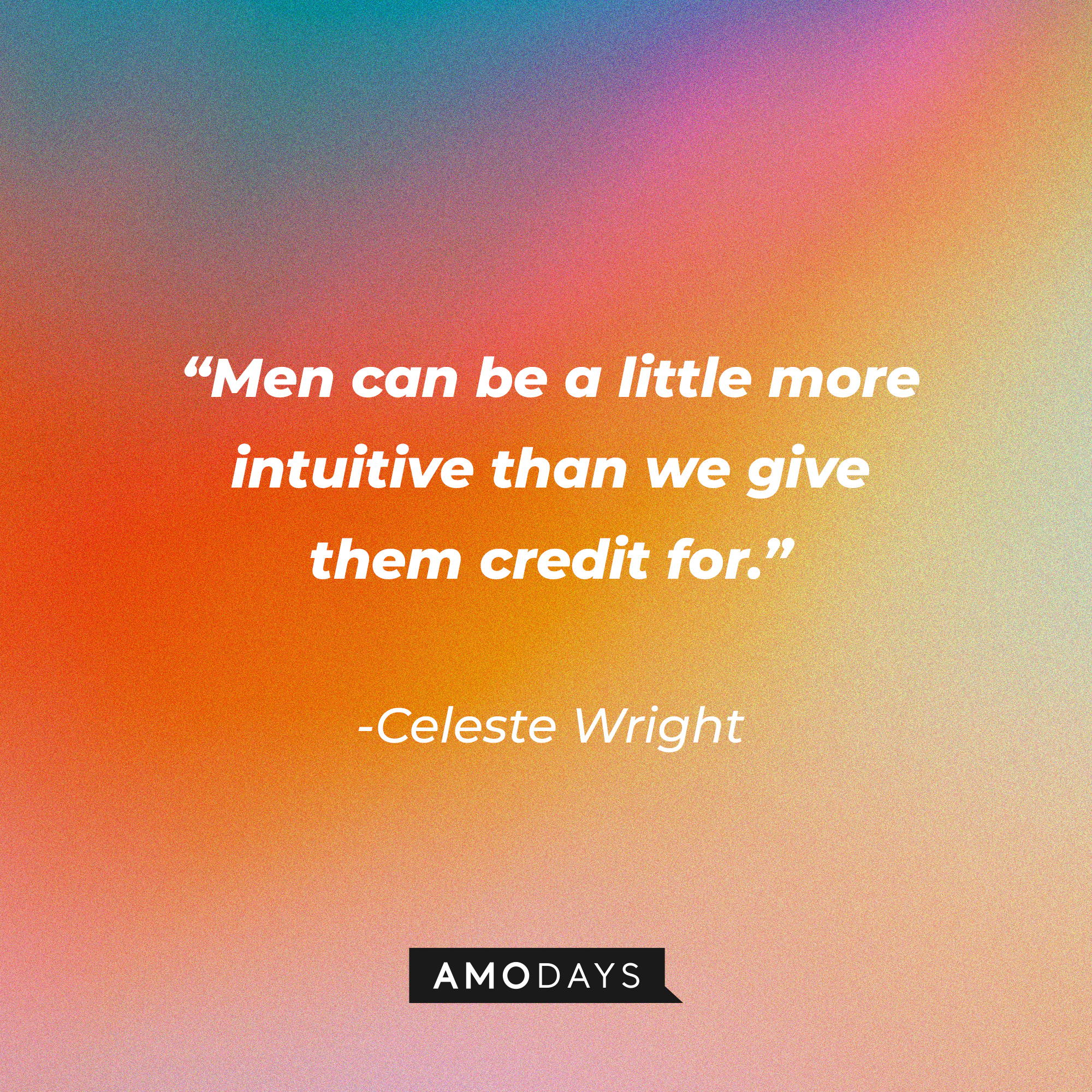 Celeste Wright’s quote: “Men can be a little more intuitive than we give them credit for.” │Source: AmoDays