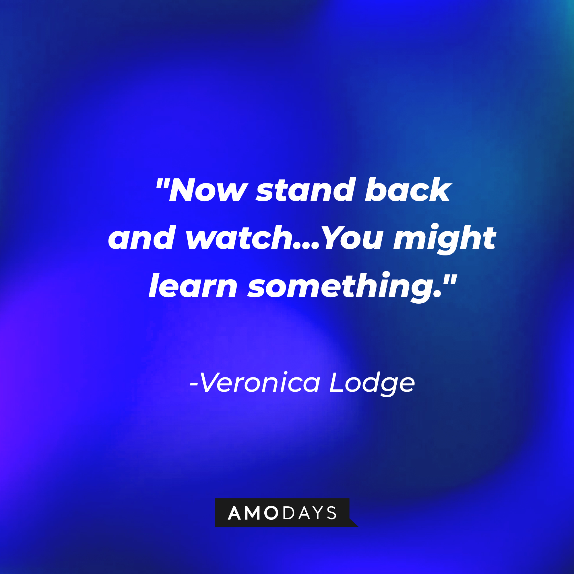 Veronica Lodge's quote: "Now stand back and watch...You might learn something." | Source: AmoDays