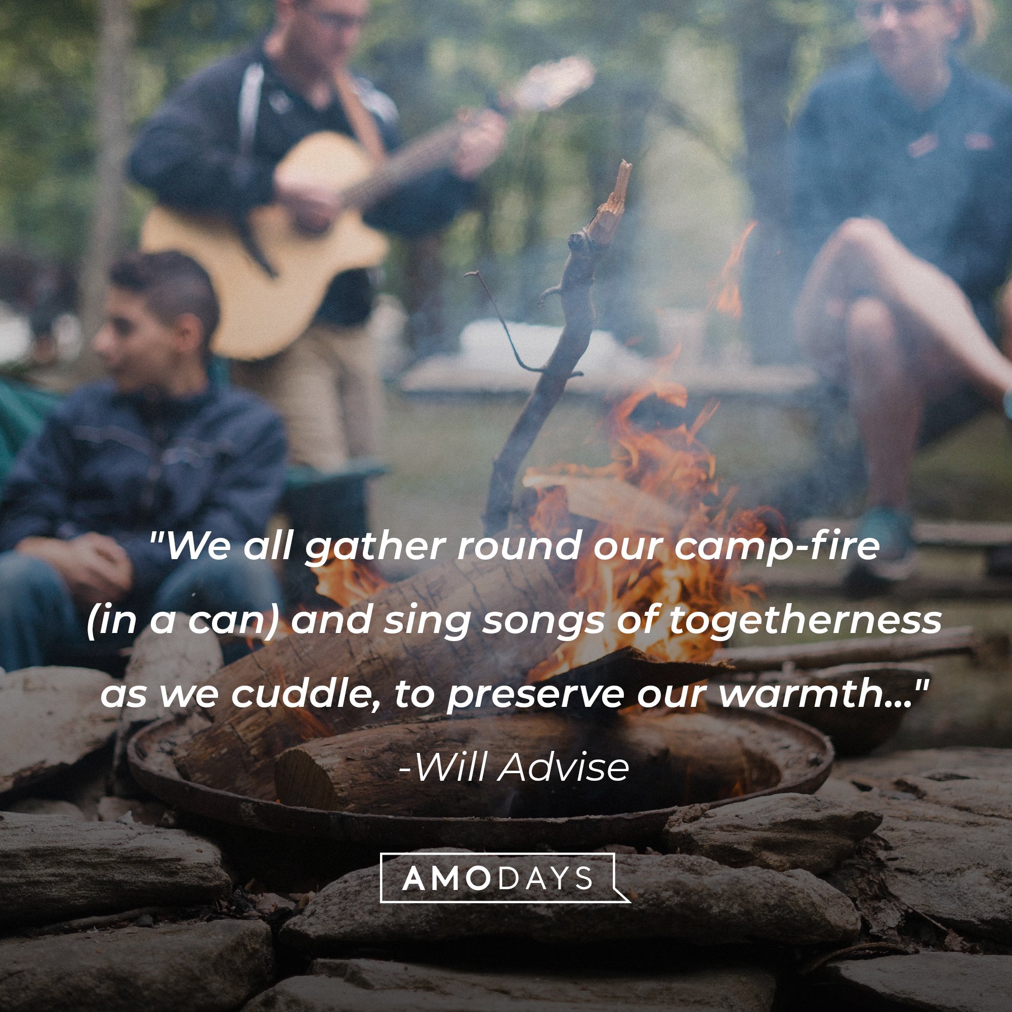 Will Advise's quote: "We all gather round our camp-fire (in a can) and sing songs of togetherness as we cuddle, to preserve our warmth..." | Image: AmoDays