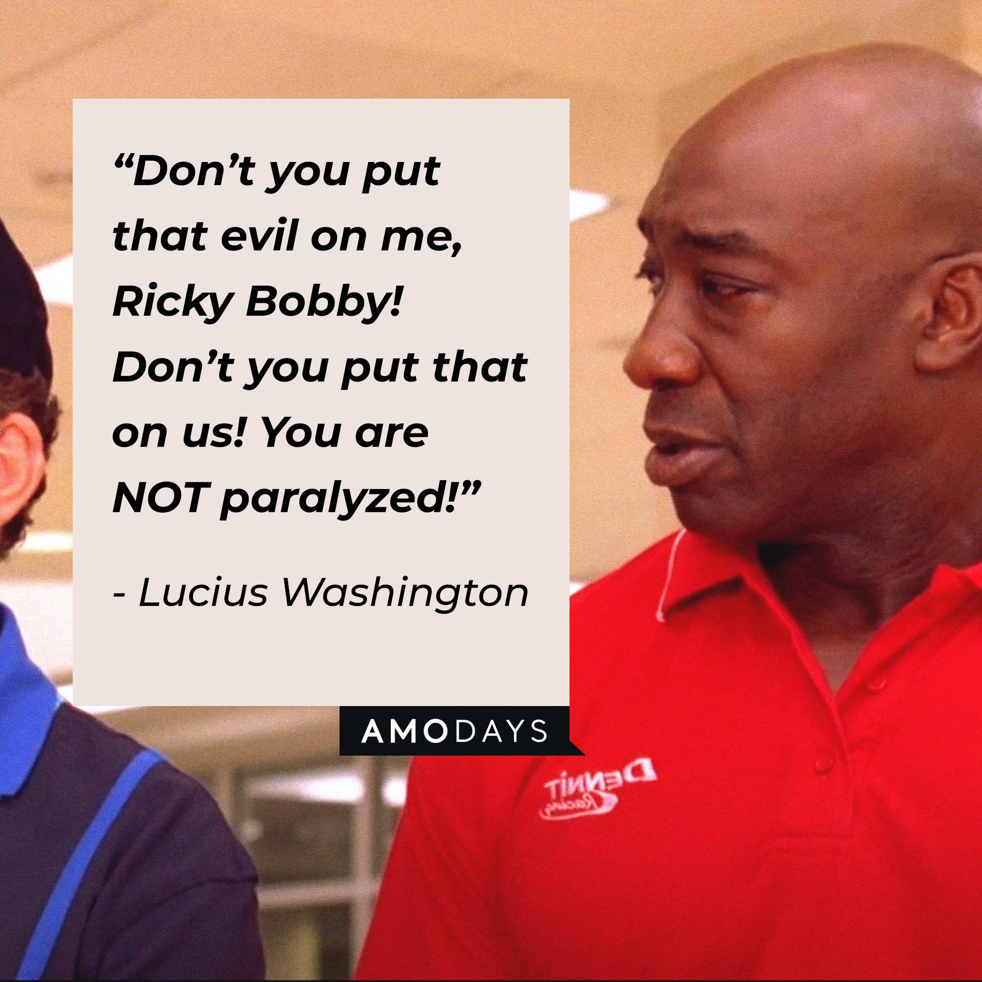 Lucius Washington’s quote: “Don’t you put that evil on me, Ricky Bobby! Don’t you put that on us! You are NOT paralyzed!” | Image: AmoDays