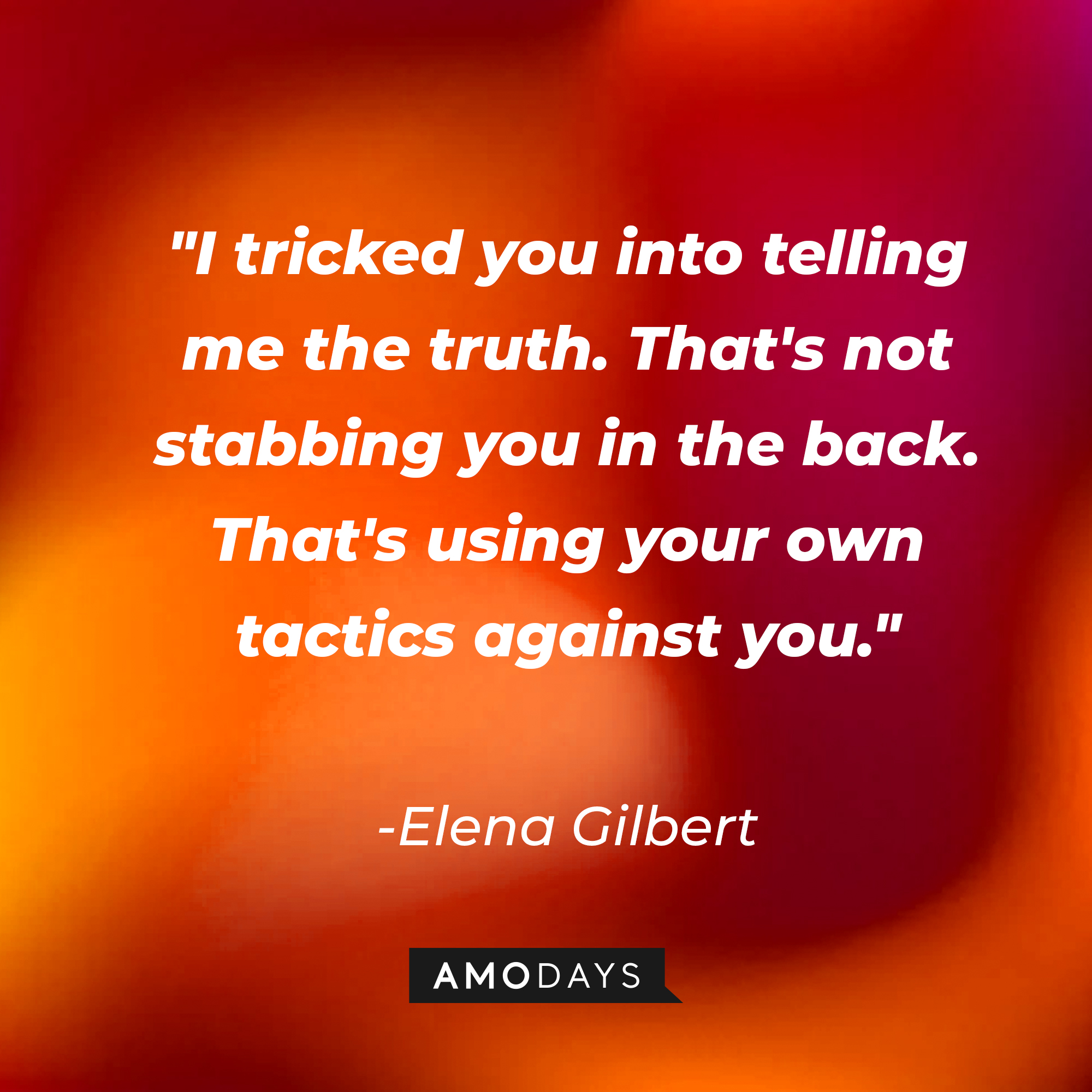 Elena Gilbert's quote: "I tricked you into telling me the truth. That's not stabbing you in the back. That's using your own tactics against you." | Image: AmoDays