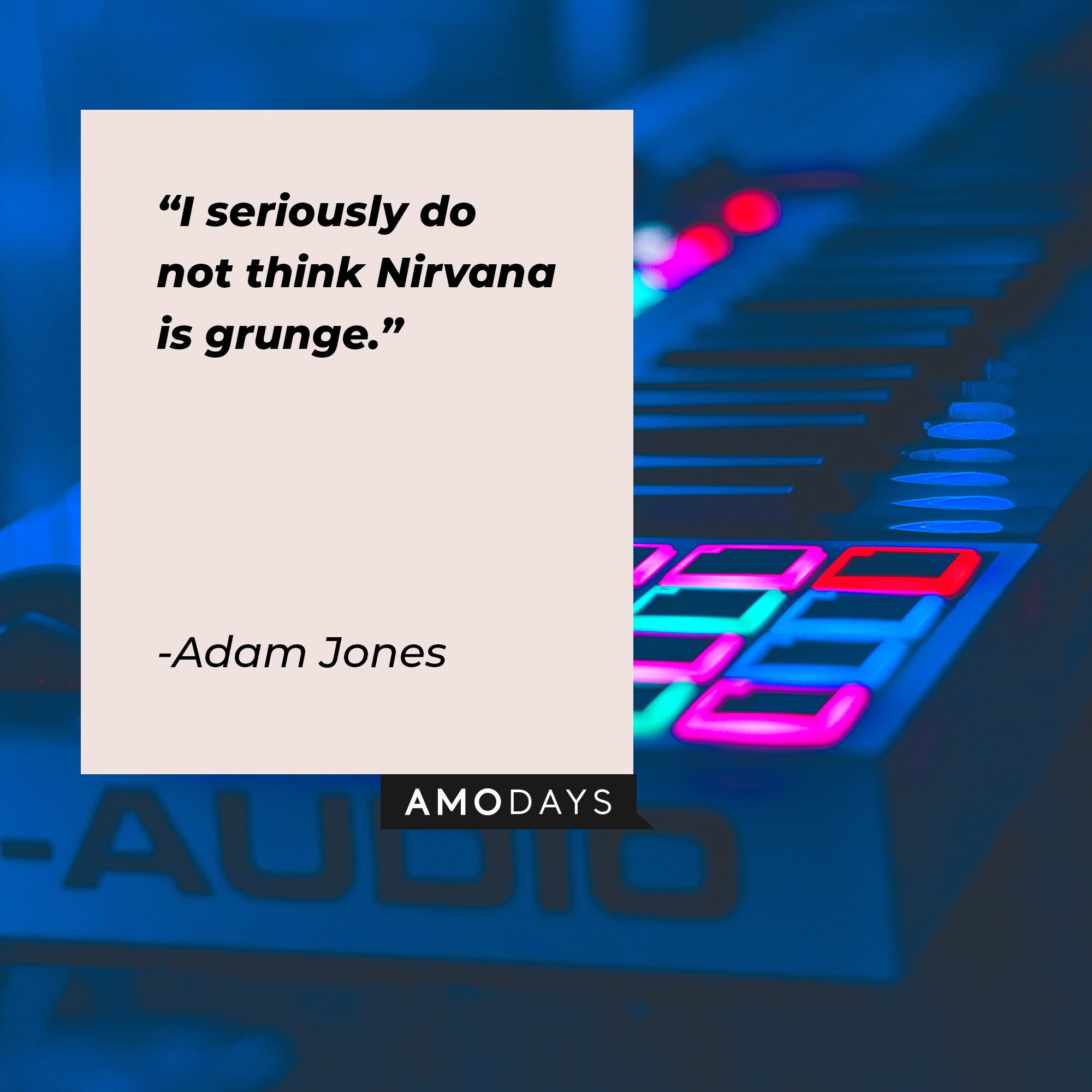Adam Jones; quote: "I seriously do not think Nirvana is grunge." | Image: AmoDays