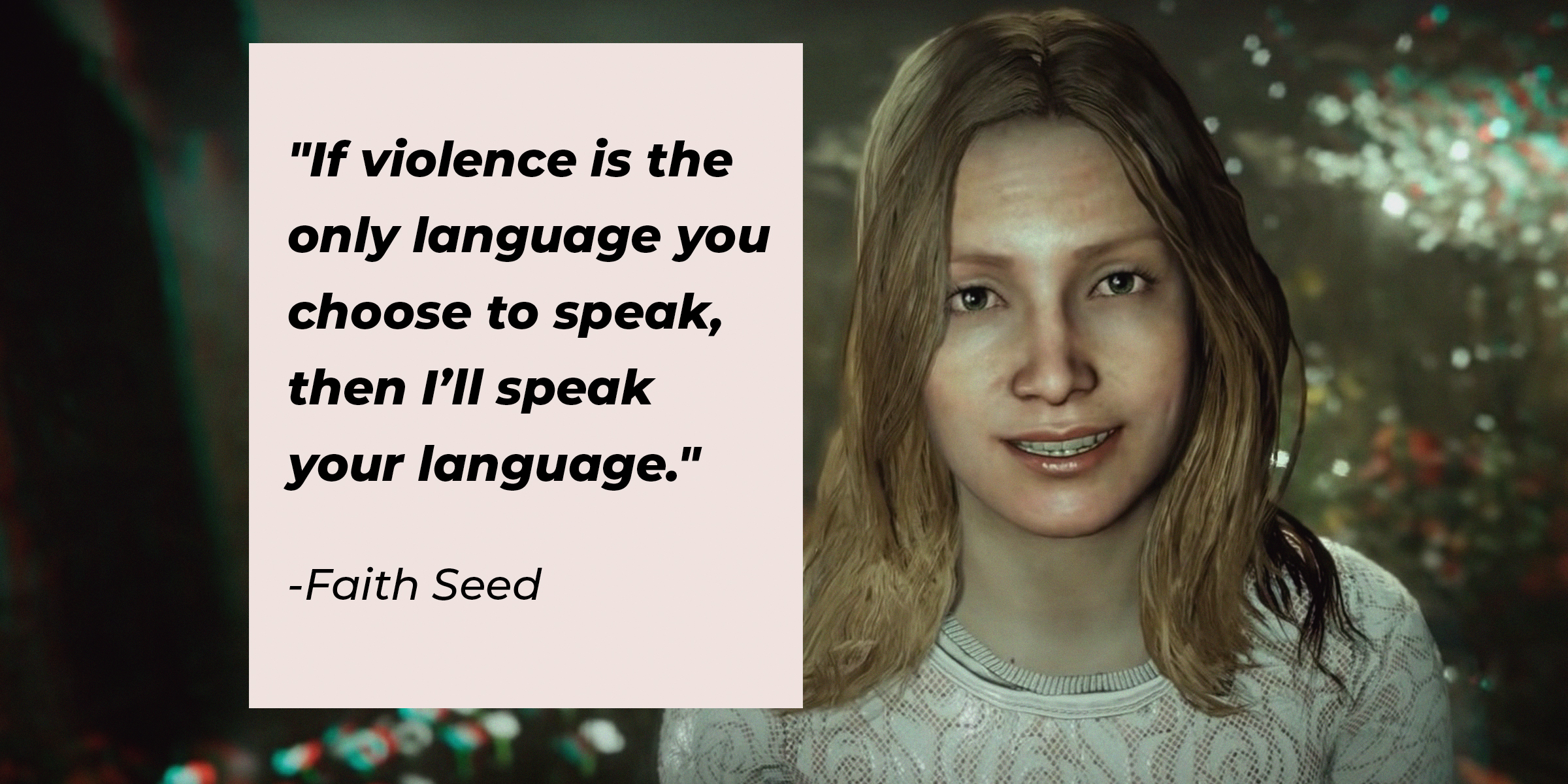 An image of Faith Seed from "Far Cry 5" with one of her quotes: "If violence is the only language you choose to speak, then I’ll speak your language." | Source: youtube.com/Ubisoft North America