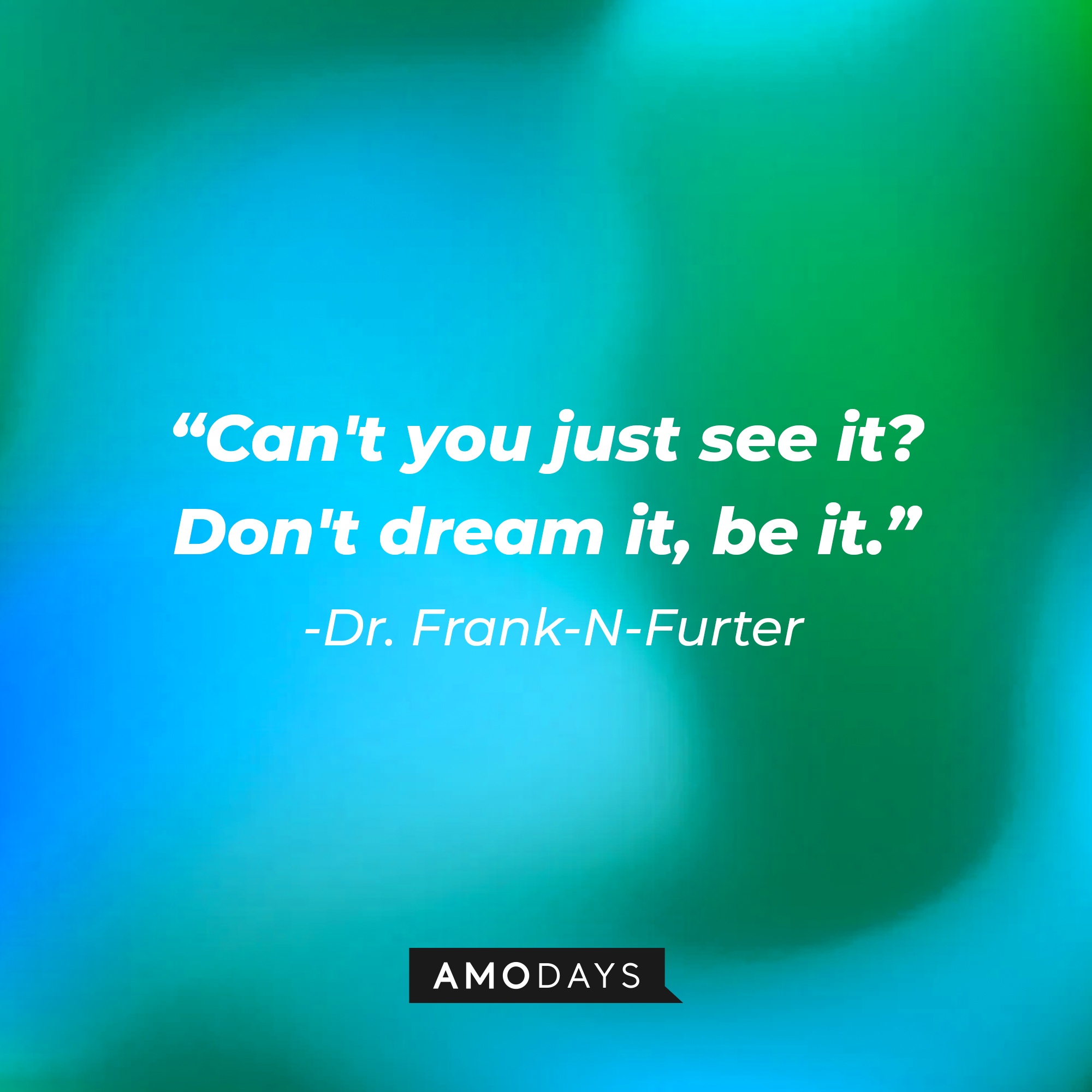Dr. Frank-N-Furter's quote: "Can't you just see it? Don't dream it, be it." | Source: AmoDays