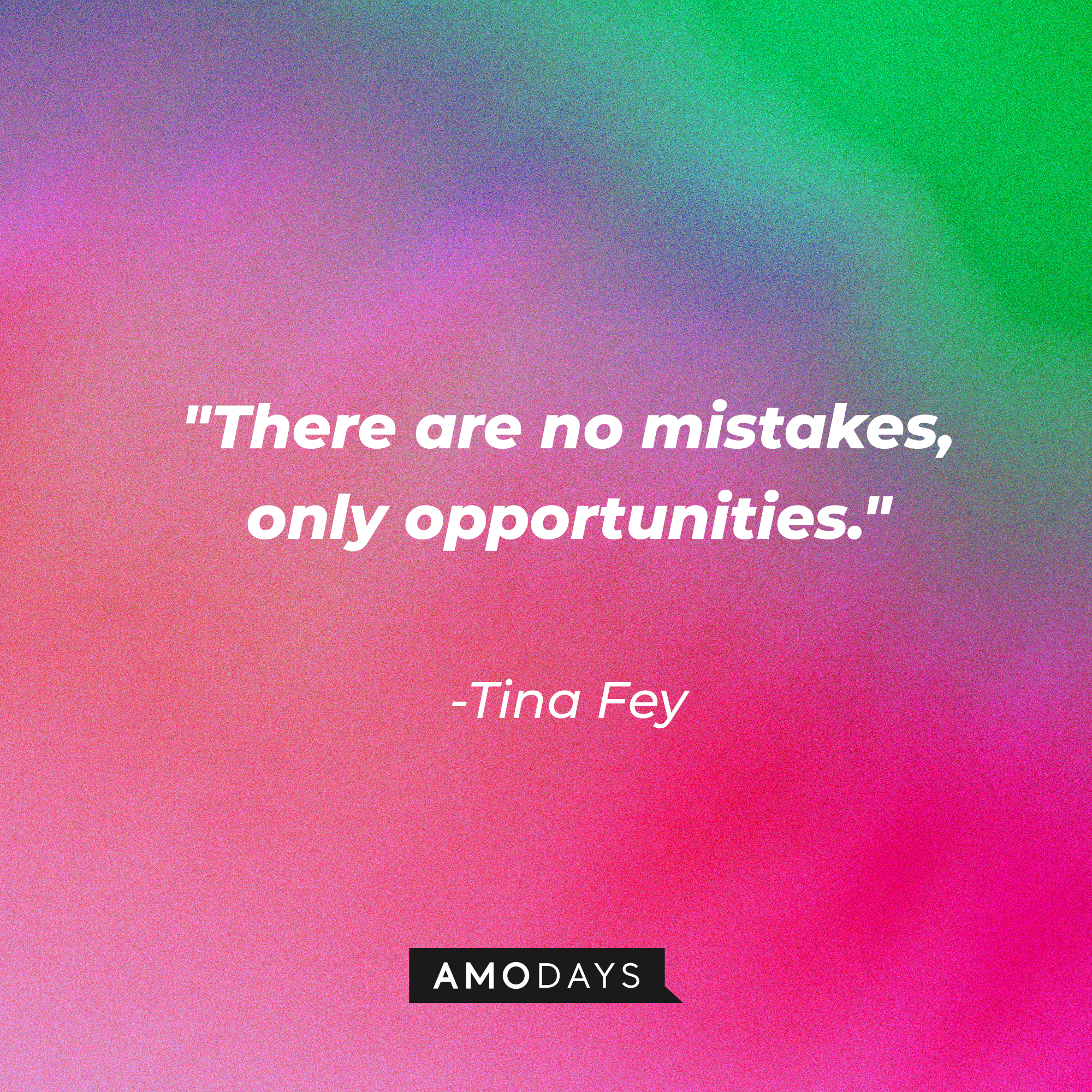 Tina Fey's quote: "There are no mistakes, only opportunities."  | Source: AmoDays