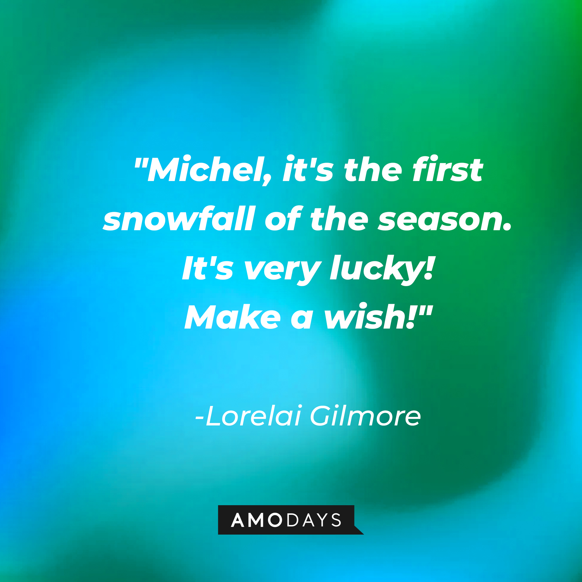 Lorelai Gilmore's quote: "Michel, it's the first snowfall of the season. It's very lucky! Make a wish!" | Source: AmoDays