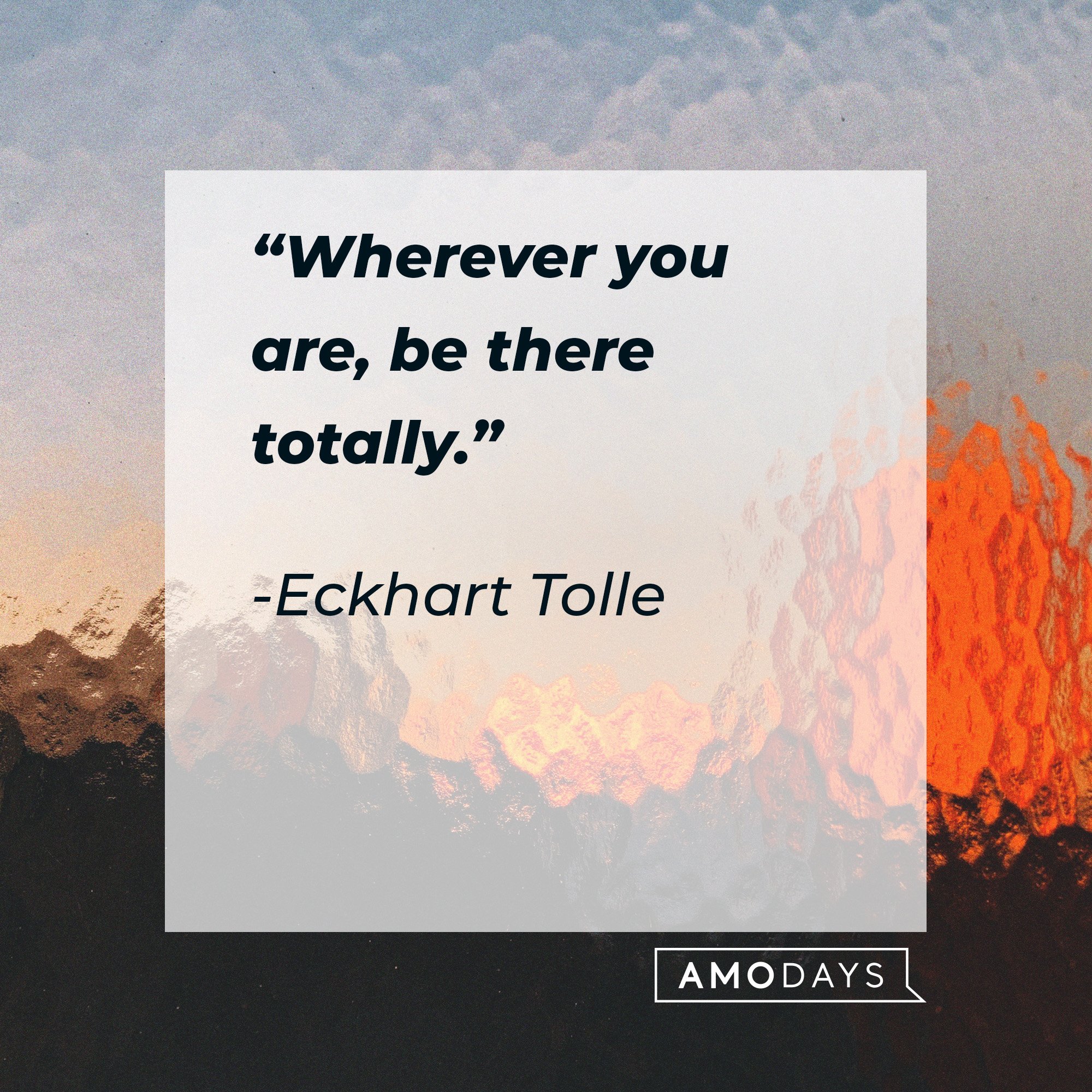  Eckhart Tolle's quote: “Wherever you are, be there totally.” | Image: AmoDays