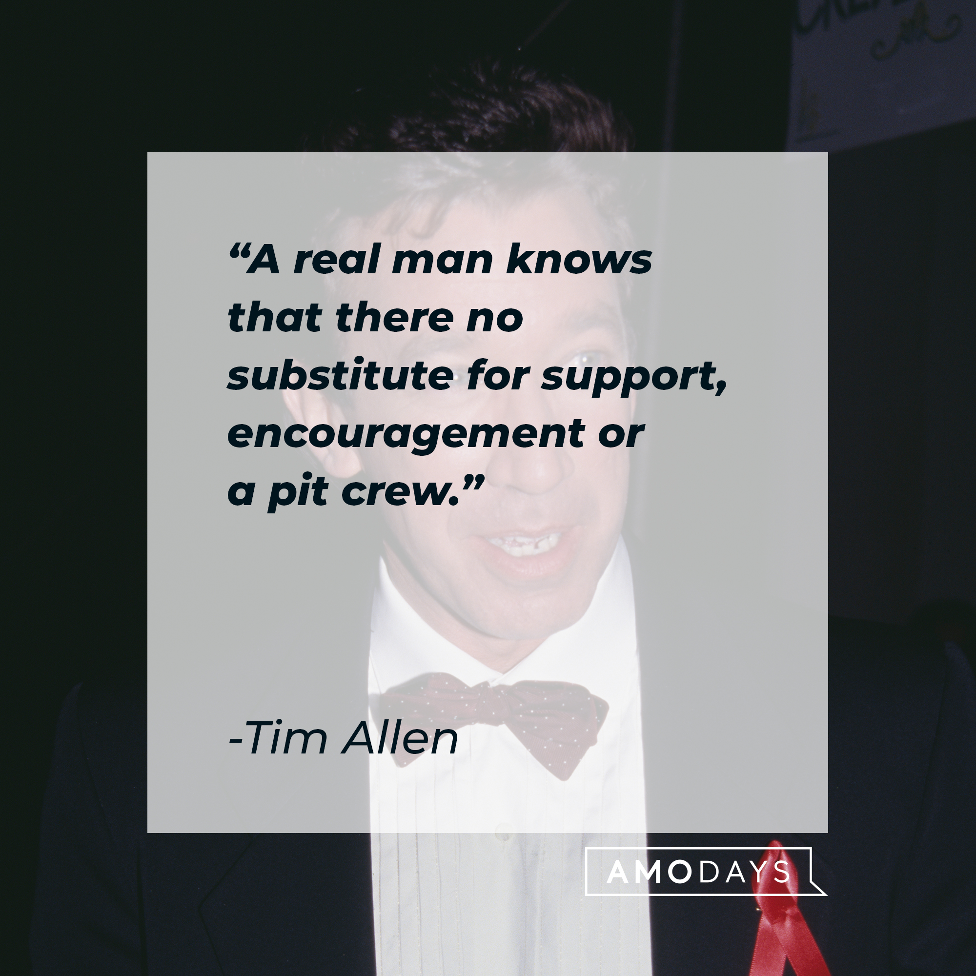 An image of Tim Allen, with his quote: “A real man knows that there no substitute for support, encouragement or a pit crew.”┃Source: Getty Images