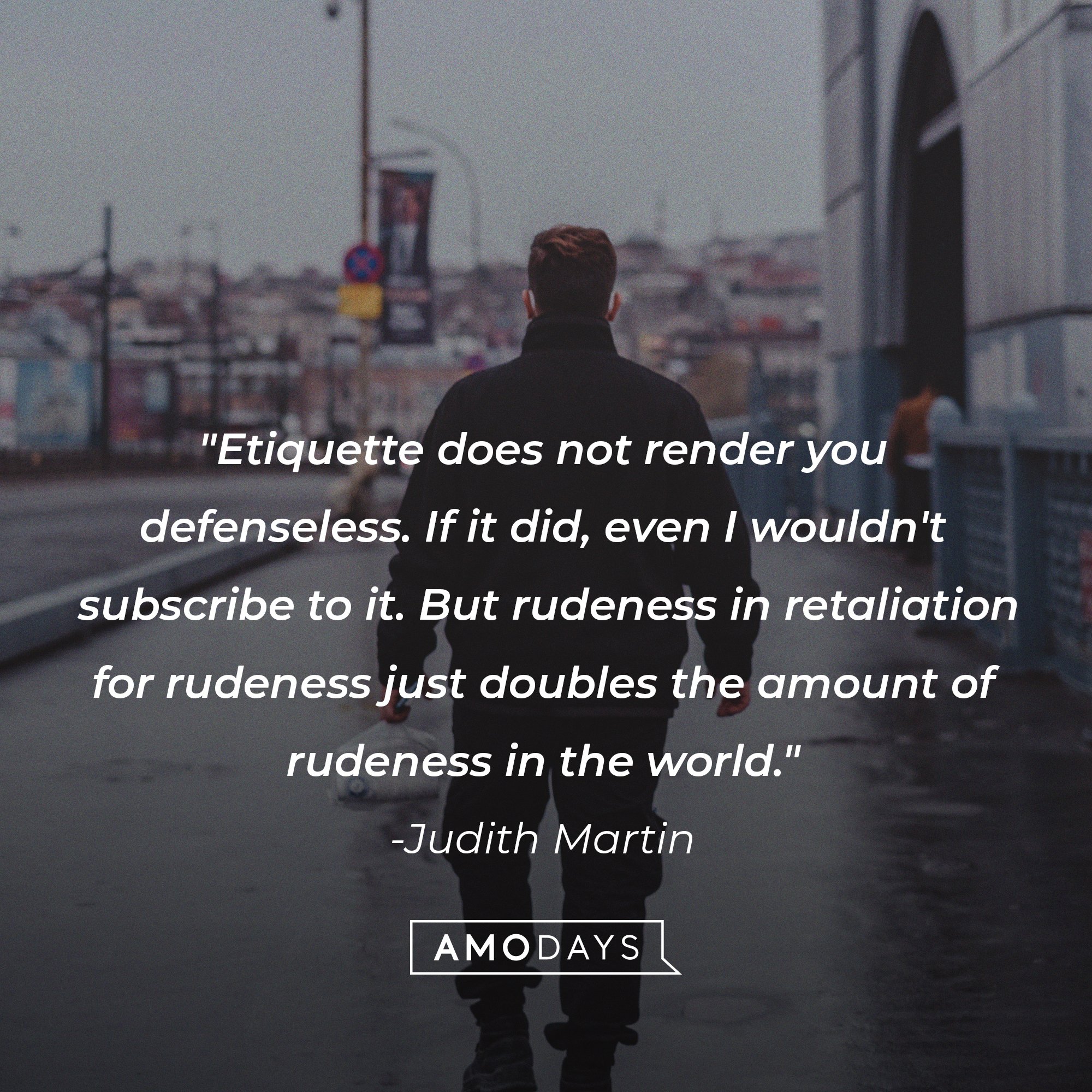 Judith Martin’s quote: "Etiquette does not render you defenseless. If it did, even I wouldn't subscribe to it. But rudeness in retaliation for rudeness just doubles the amount of rudeness in the world." | Image: AmoDays