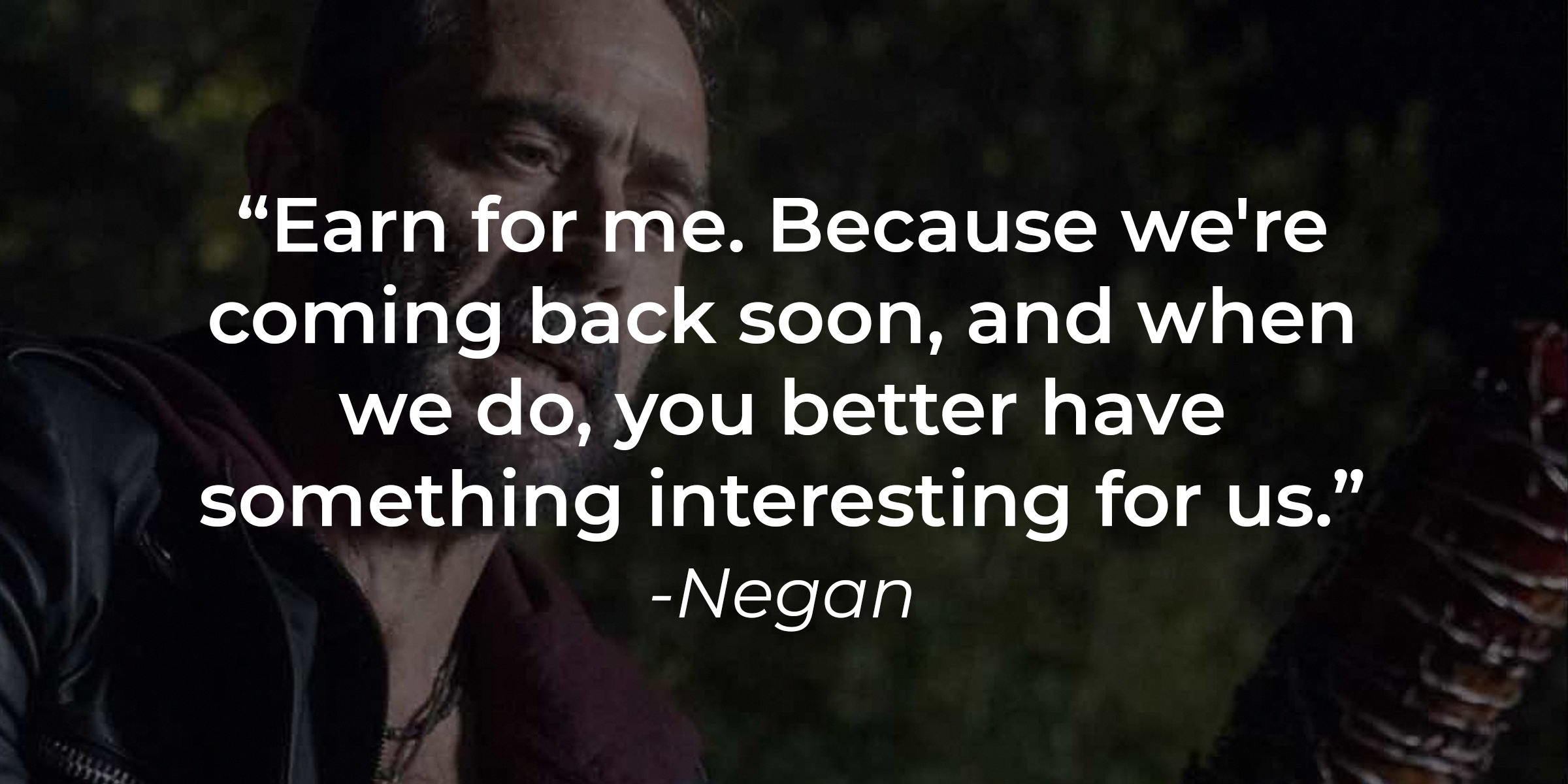 Negan's quote: "Earn for me. Because we are coming back soon, and when we do, you better have something interesting for us." | Source: Facebook/TheWalkingDeadAMC