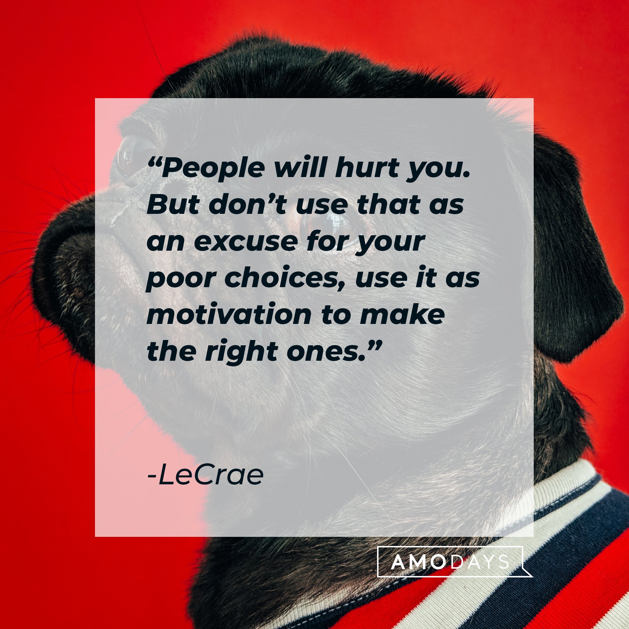 LeCrae's quote: "People will hurt you. But don’t use that as an excuse for your poor choices, use it as motivation to make the right ones." | Image: AmoDays