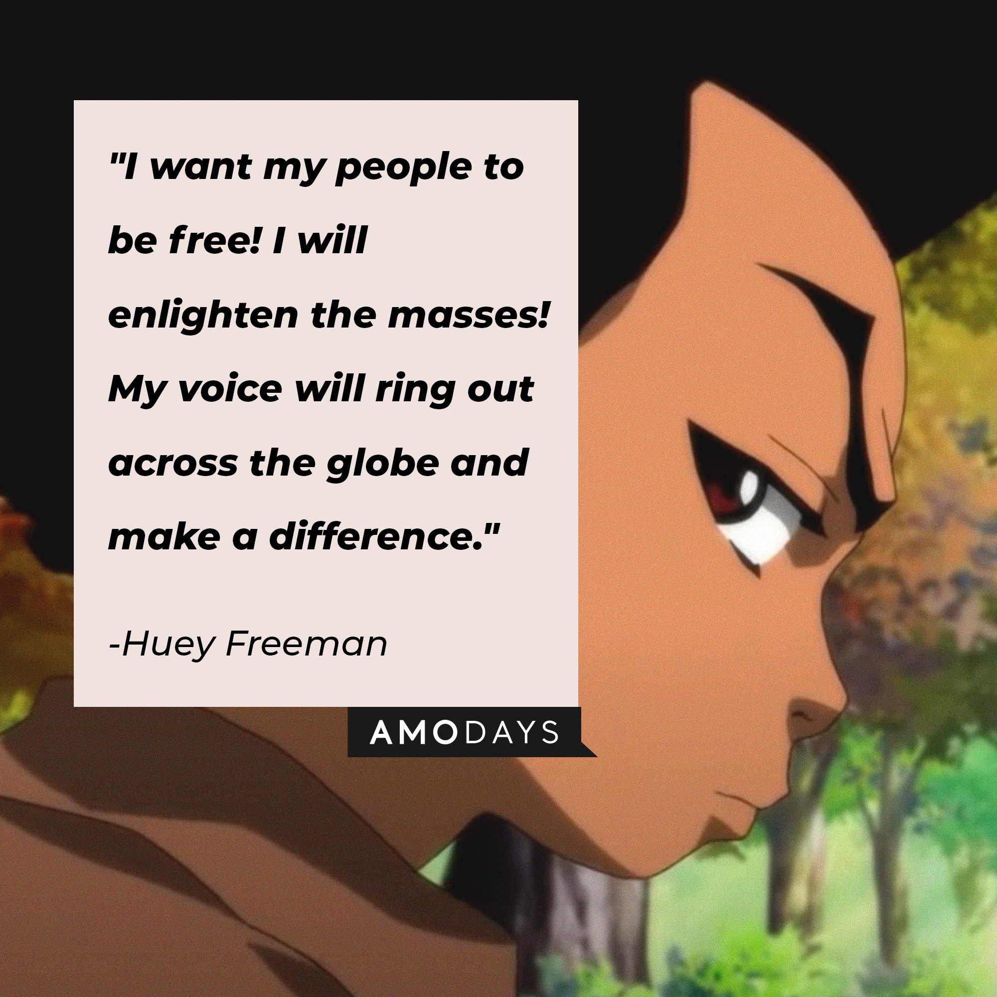 Huey Freeman's quote: "I want my people to be free! I will enlighten the masses! My voice will ring out across the globe and make a difference." | Image: AmoDays