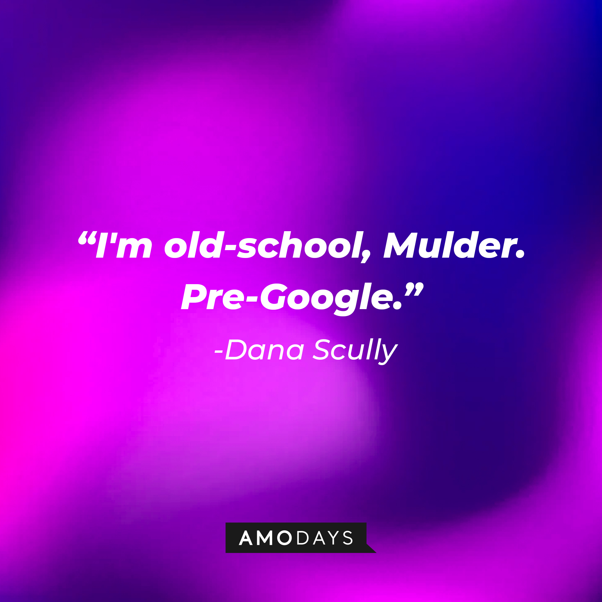 Dana Scully's quote: "I'm old-school, Mulder. Pre-Google." | Source: AmoDays