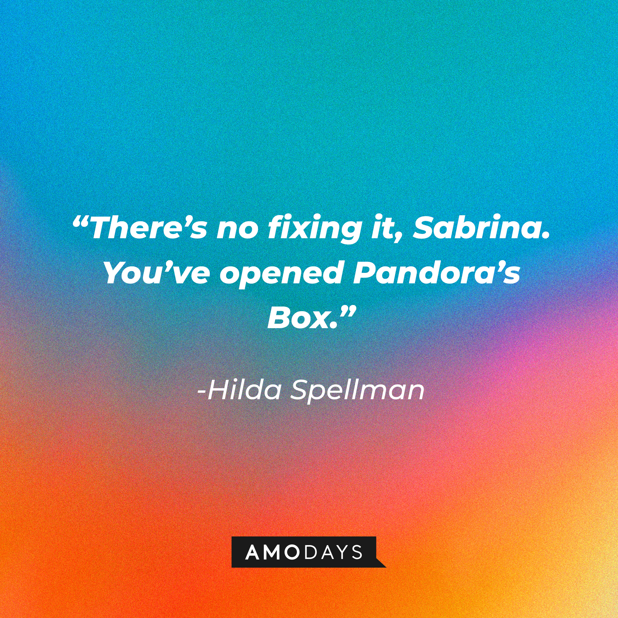 Hilda Spellman's quote: “There’s no fixing it, Sabrina. You’ve opened Pandora’s Box.” | Source: Amodays