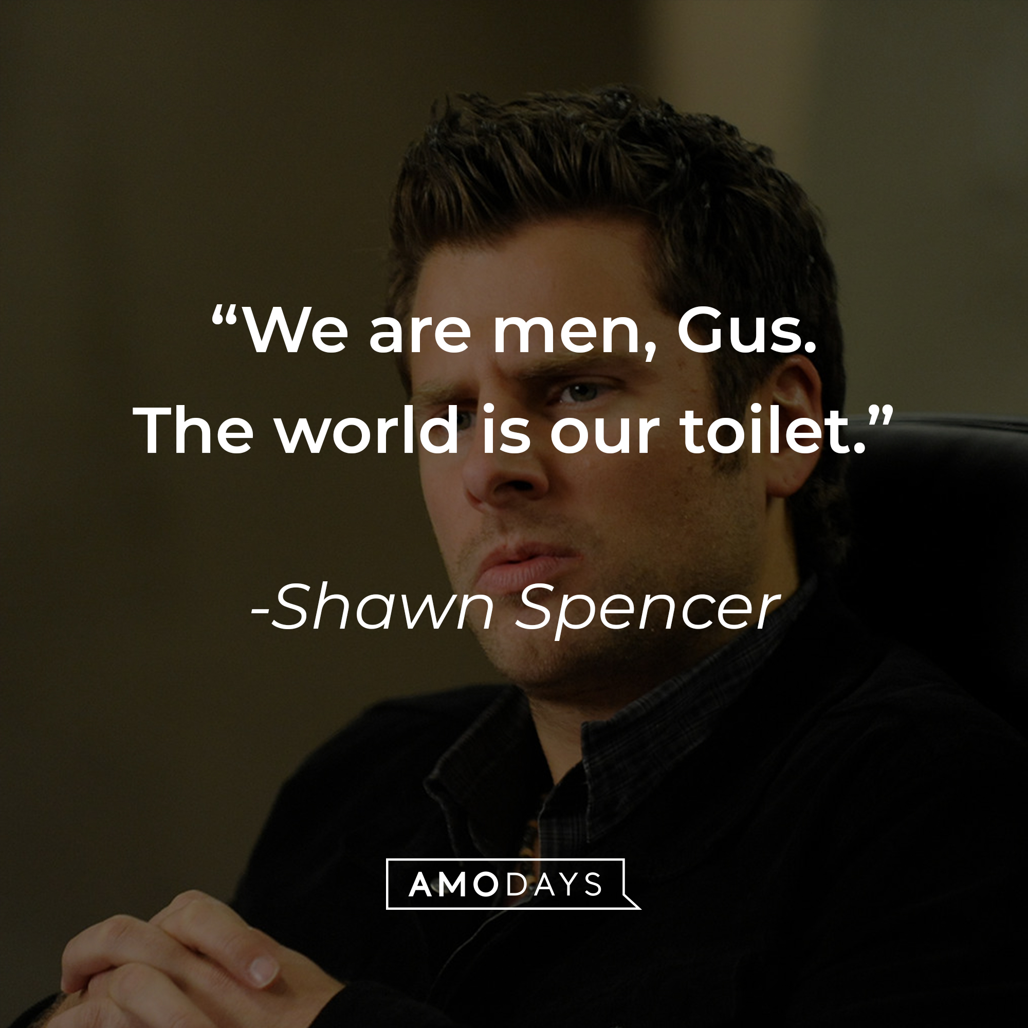 Shawn Spencer, with his quote: "We are men, Gus. The world is our toilet." | Source: facebook.com/PsychPeacock