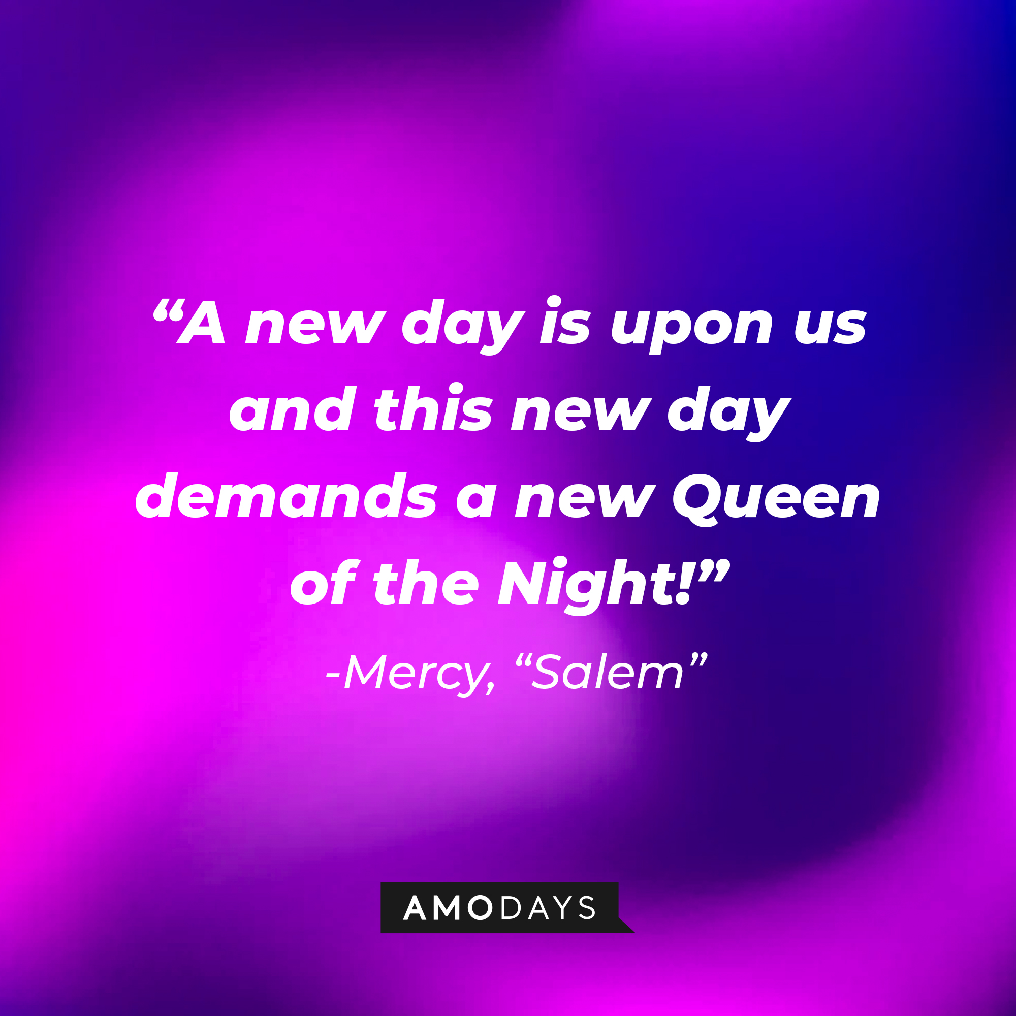 Mercy's quote: "A new day is upon us and this new day demands a new Queen of the Night!" | Source: Amodays
