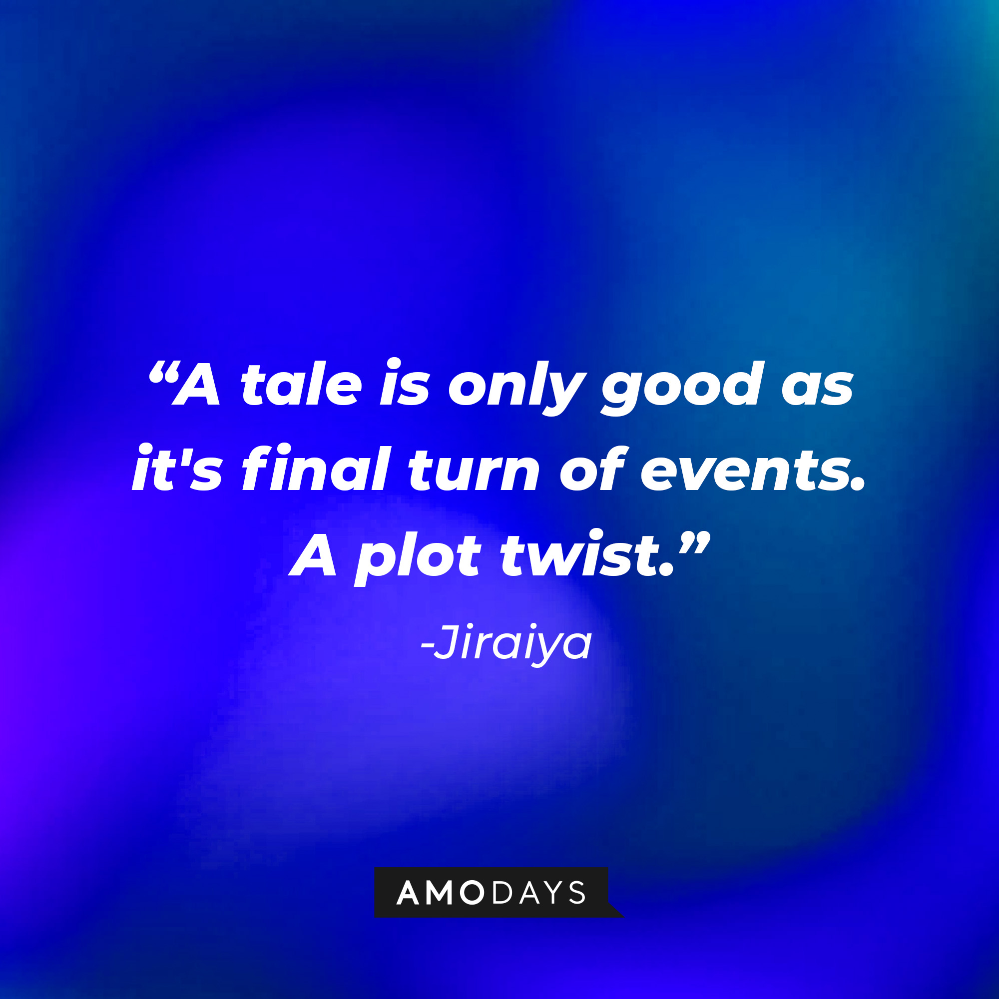 Jiraiya’s quote: "A tale is only good as it's final turn of events. A plot twist.” │ Source: AmoDays