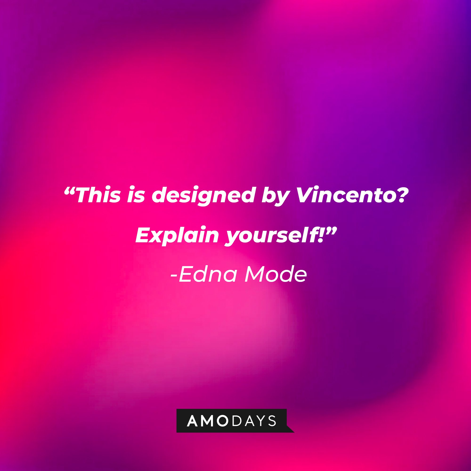 Edna Mode’s quote: "This is designed by Vincento? Explain yourself!" | Image: AmoDays