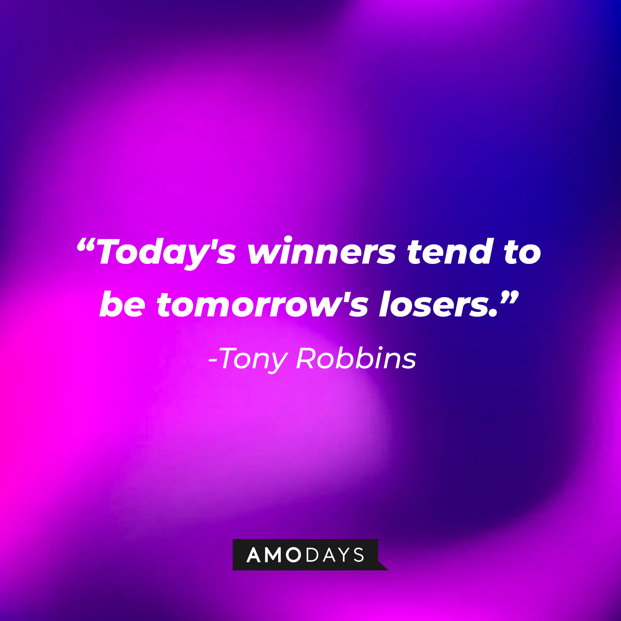 Tony Robbins’ quote: "Today's winners tend to be tomorrow's losers."  | Image: Amodays
