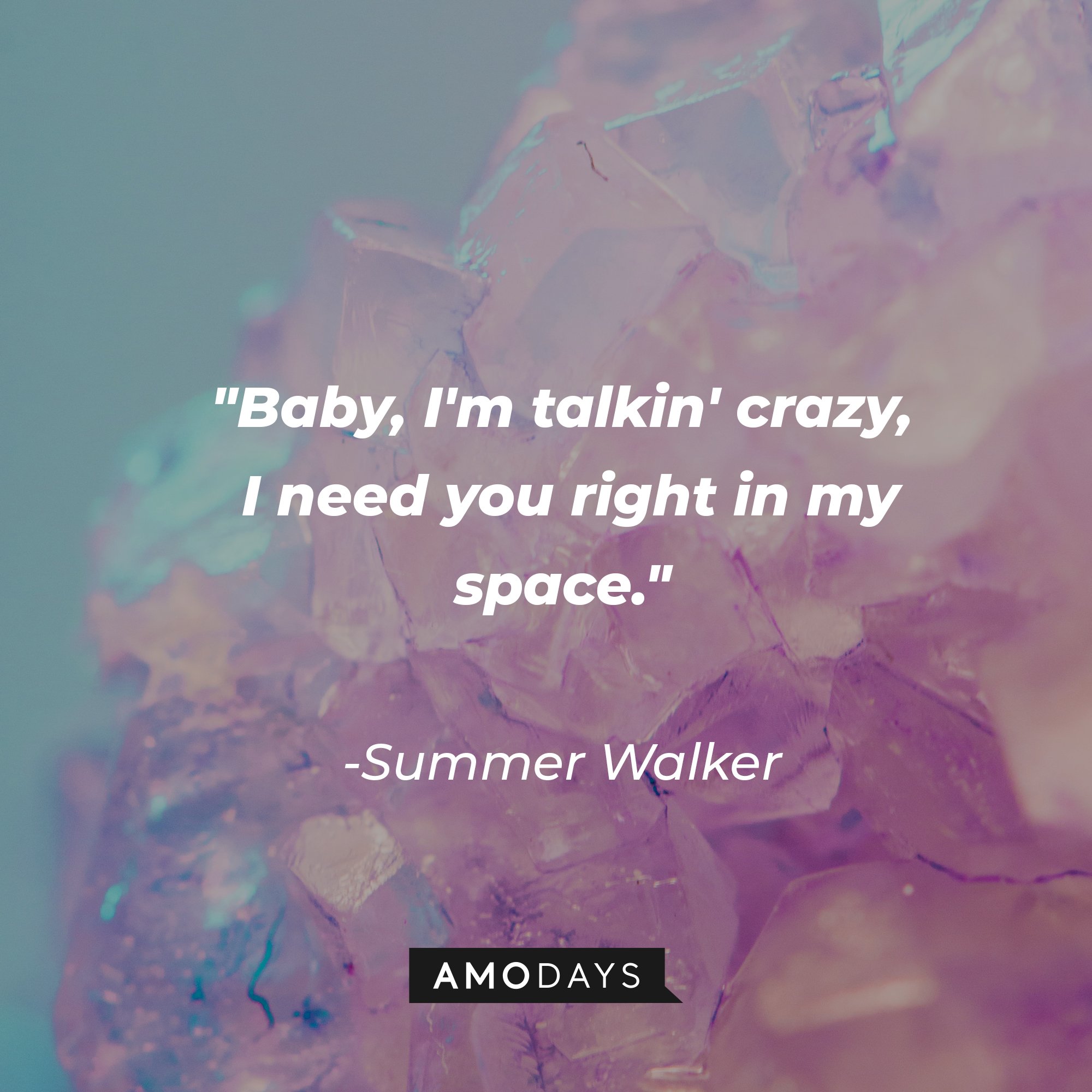 Summer Walker's quote: "Baby, I'm talkin' crazy, I need you right in my space." | Image: AmoDays