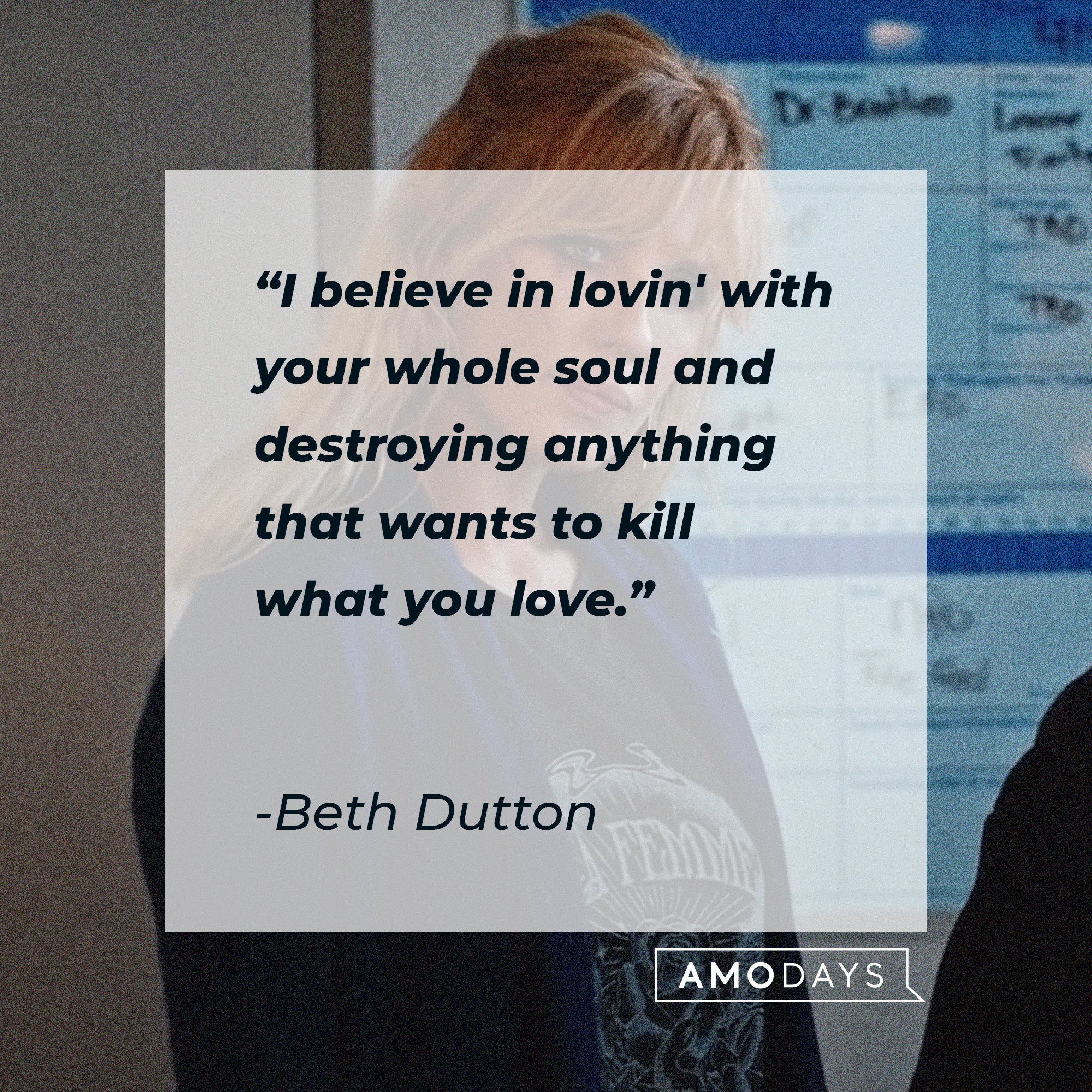  Beth Dutton's quote: "I believe in lovin' with your whole soul and destroying anything that wants to kill what you love." | Source: AmoDays