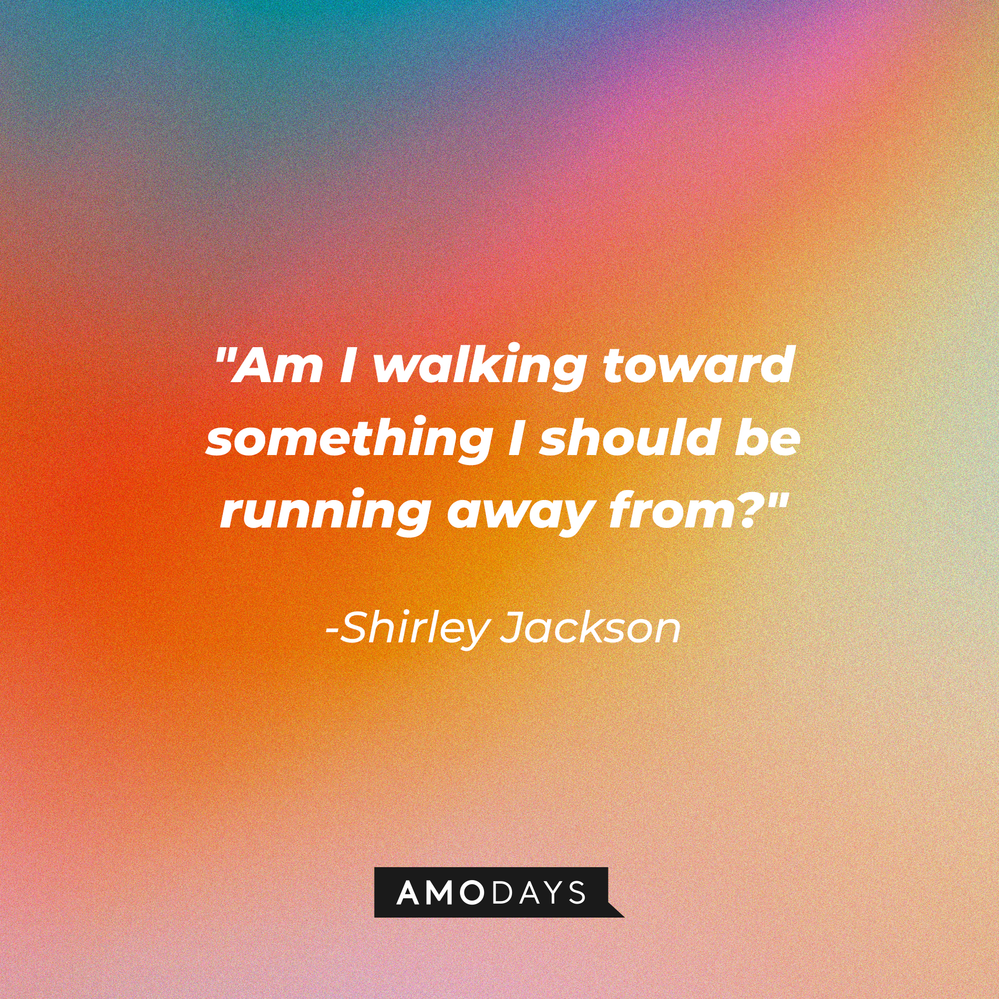 Shirley Jackson's quote:"Am I walking toward something I should be running away from?" | Image: AmoDays