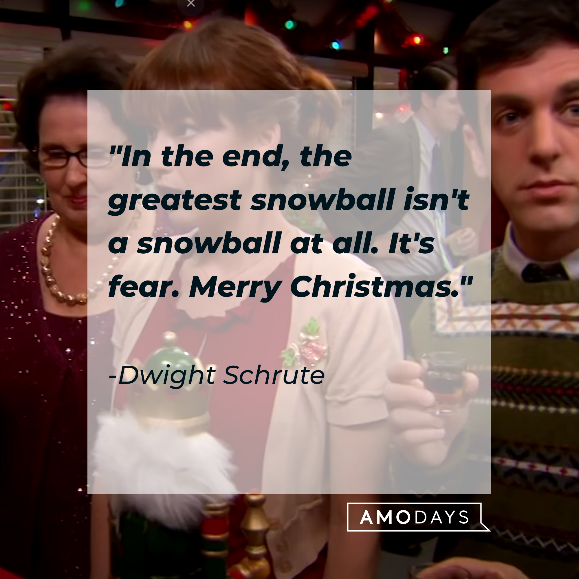 Dwight Schrute’s quote: "In the end, the greatest snowball isn't a snowball at all. It's fear. Merry Christmas." | Source: Youtube/TheOffice
