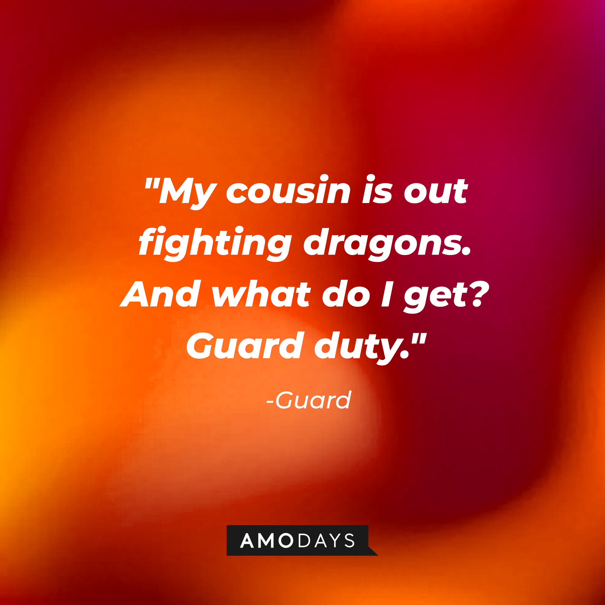 Guard's quote: "My cousin is out fighting dragons. And what do I get? Guard duty." | Source: Amodays