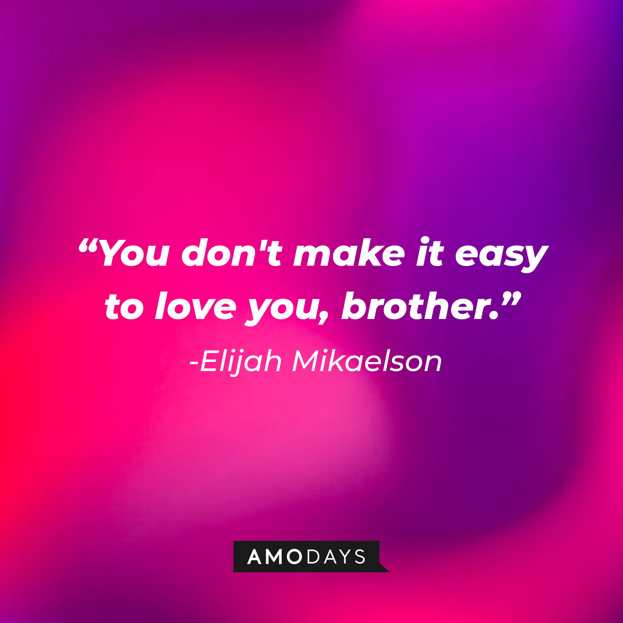 Elijah Mikaelson's quote: "You don't make it easy to love you, brother." | Source: facebook.com/thevampirediaries