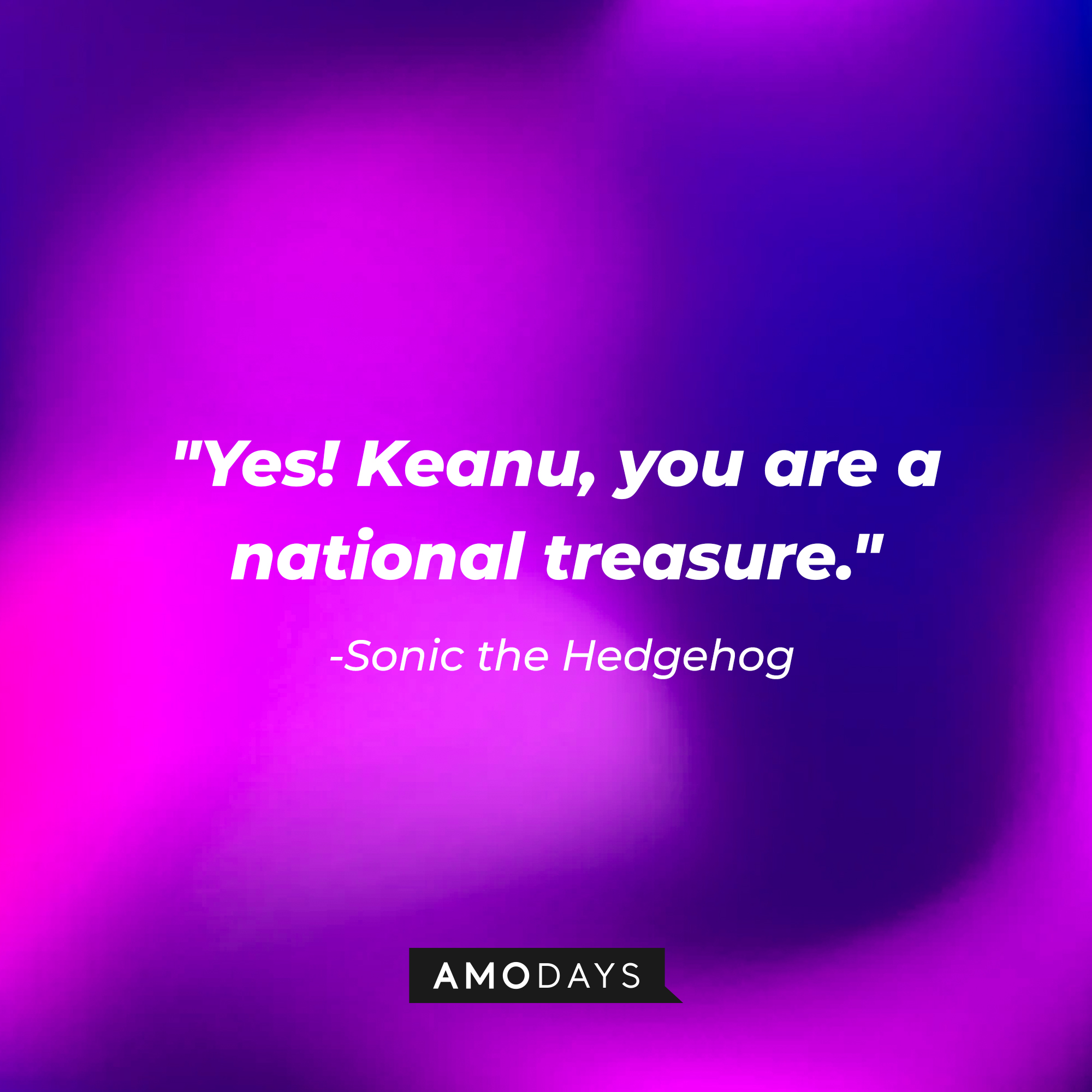 Sonic's quote: "Yes! Keanu, you are a national treasure." | Source: Amodays
