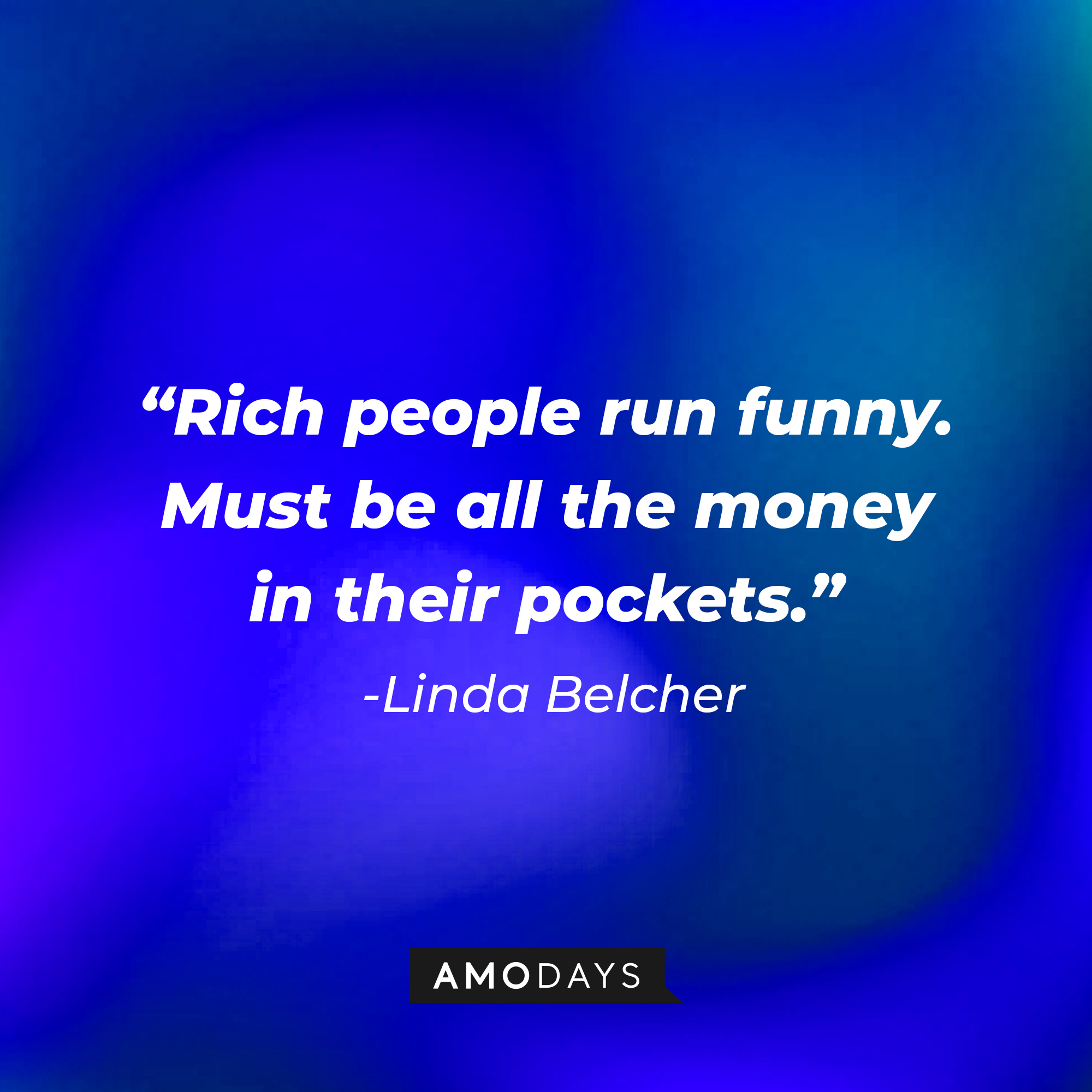 Linda Belcher’s quote: “Rich people run funny. Must be all the money in their pockets.”   | Source: AmoDays