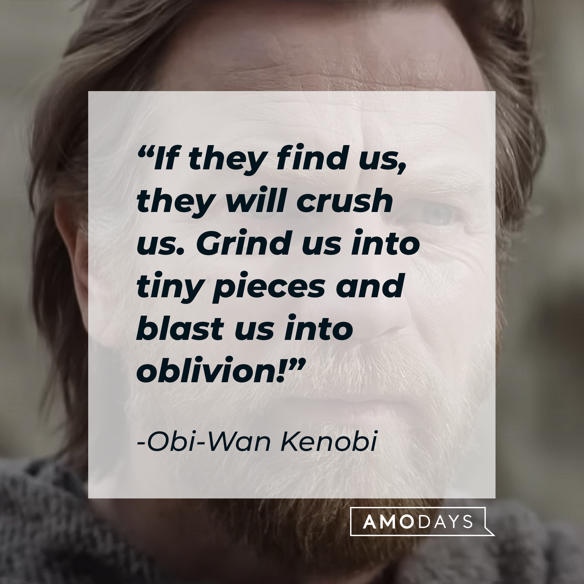 Obi-Wan Kenobi with his quote: "If they find us, they will crush us. Grind us into tiny pieces and blast us into oblivion!" | Source: Youtube/StarWars